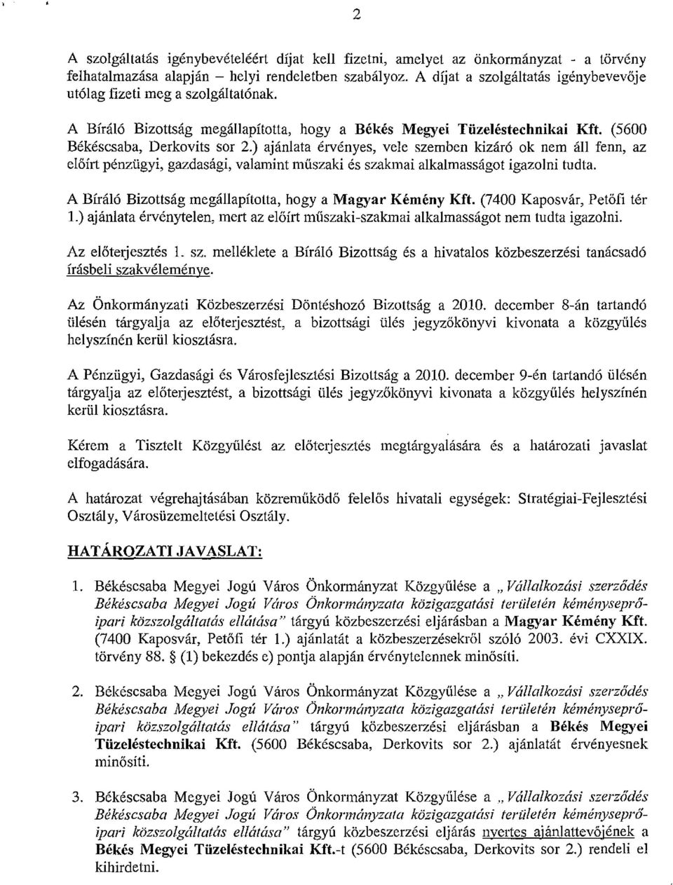 ) ajánlata érvényes, vele szemben kizáró ok nem áll fenn, az elöírt pénzügyi, gazdasági, valamint műszaki és szakmai alkalmasságot igazolni tudta.