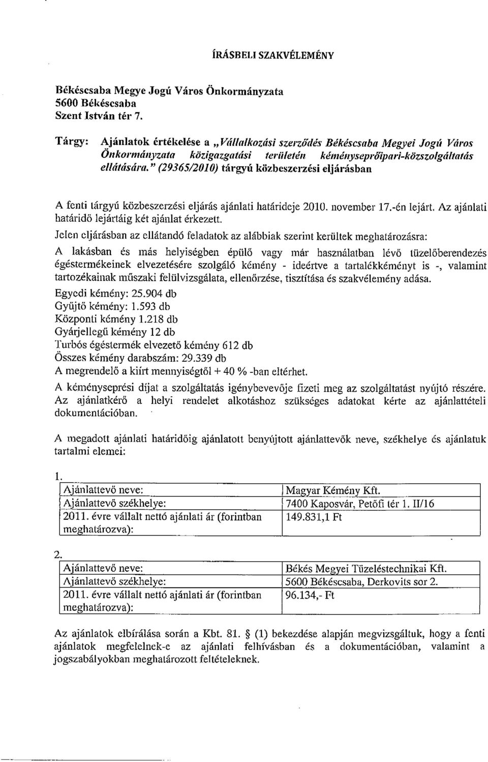 " (29365/2010) tárgyú közbeszerzési eljárásban A fenti tárgyú közbeszerzési eljárás ajánlati határideje 2010. november 17.-én lejárt. Az ajánlati határidő lejártáig két ajánlat érkezett.