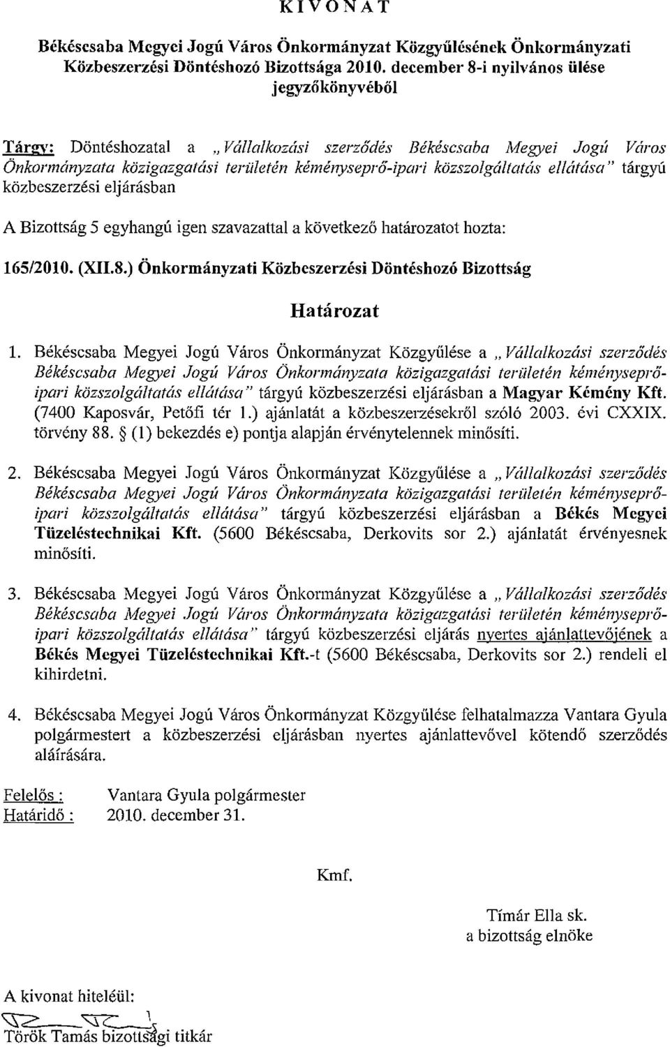 ellátása" tárgyú közbeszerzési eljárásban A Bizottság 5 egyhangú igen szavazattal a következő határozatot hozta: 165/2010. (XII.8.) Önkormányzati Közbeszerzési Döntéshozó Bizottság Határozat 1.