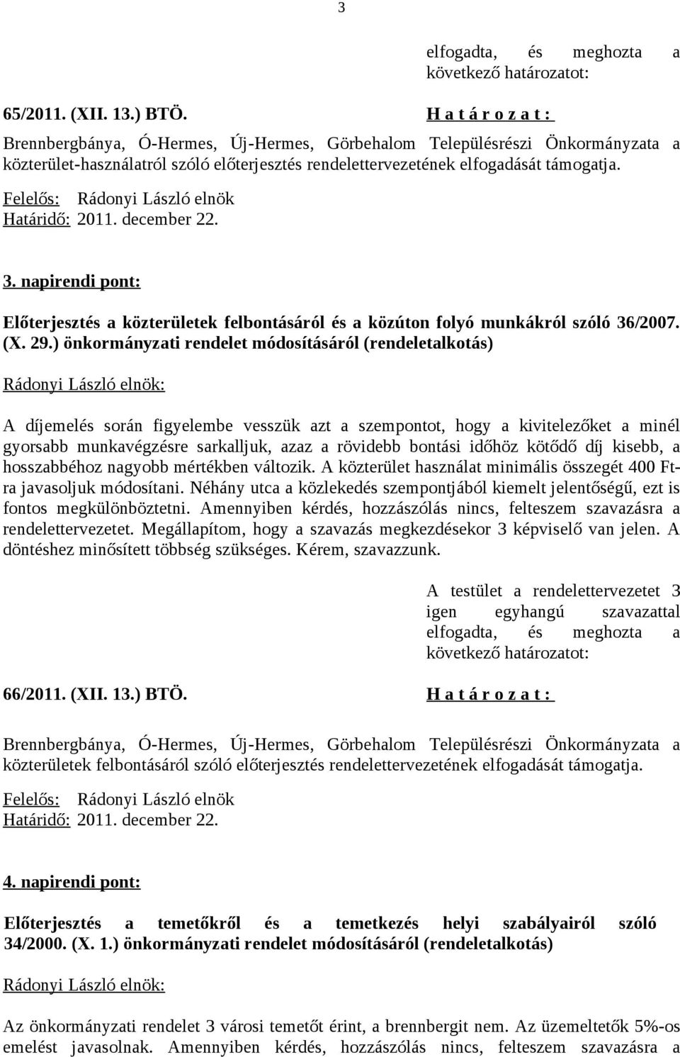 ) önkormányzati rendelet módosításáról (rendeletalkotás) A díjemelés során figyelembe vesszük azt a szempontot, hogy a kivitelezőket a minél gyorsabb munkavégzésre sarkalljuk, azaz a rövidebb bontási