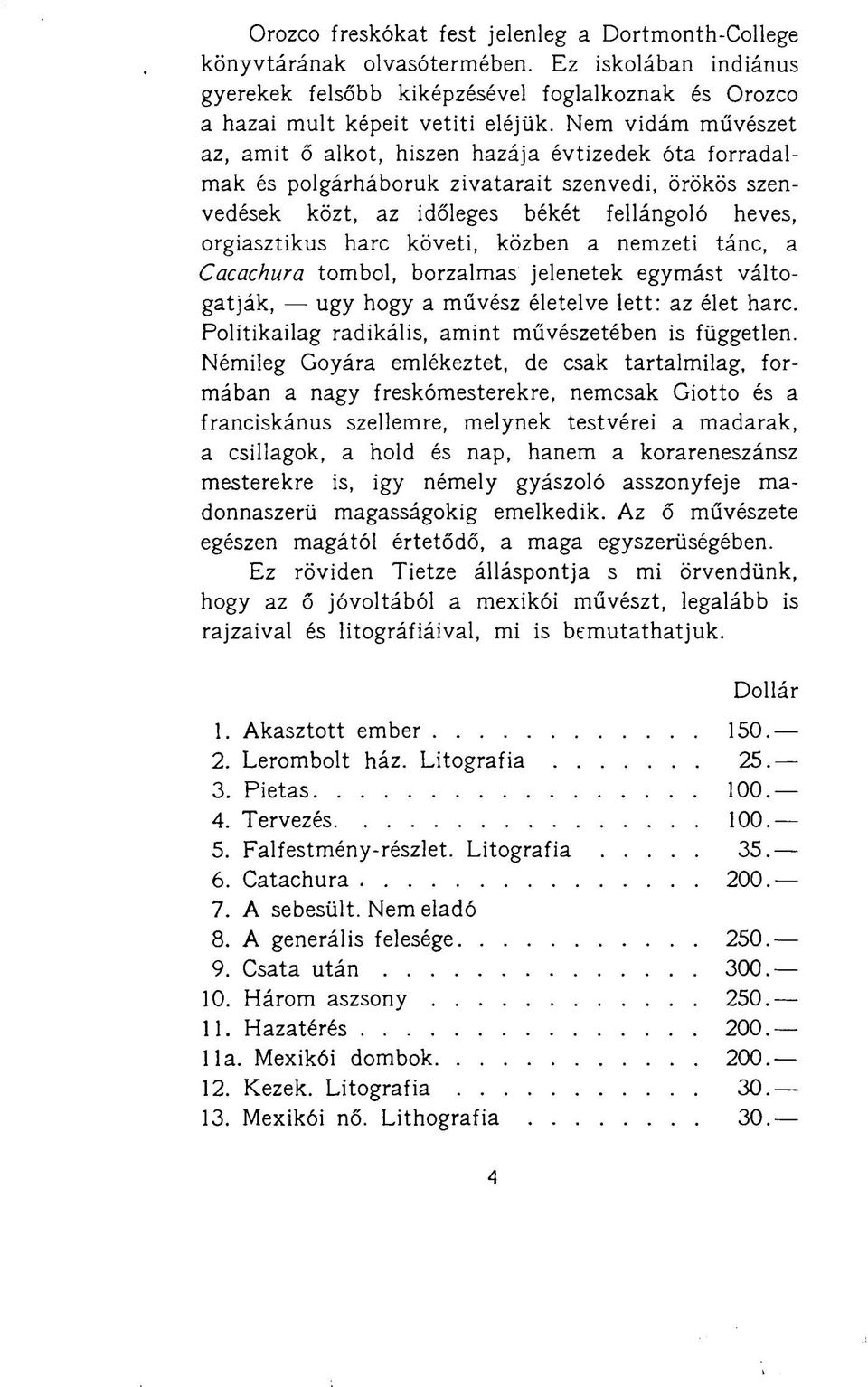 követi, közben a nemzeti tánc, a Cacachura tombol, borzalmas jelenetek egymást váltogatják, ugy hogy a művész életelve lett: az élet harc. Politikailag radikális, amint művészetében is független.