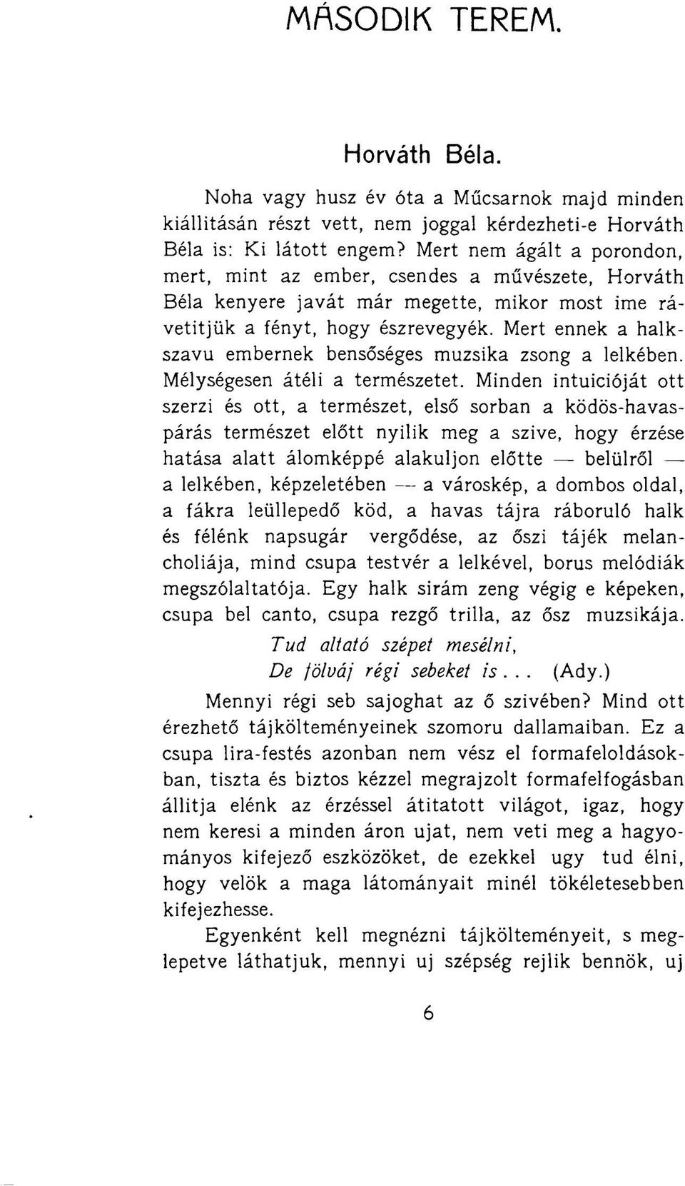 Mert ennek a halkszavu embernek bensőséges muzsika zsong a lelkében. Mélységesen átéli a természetet.