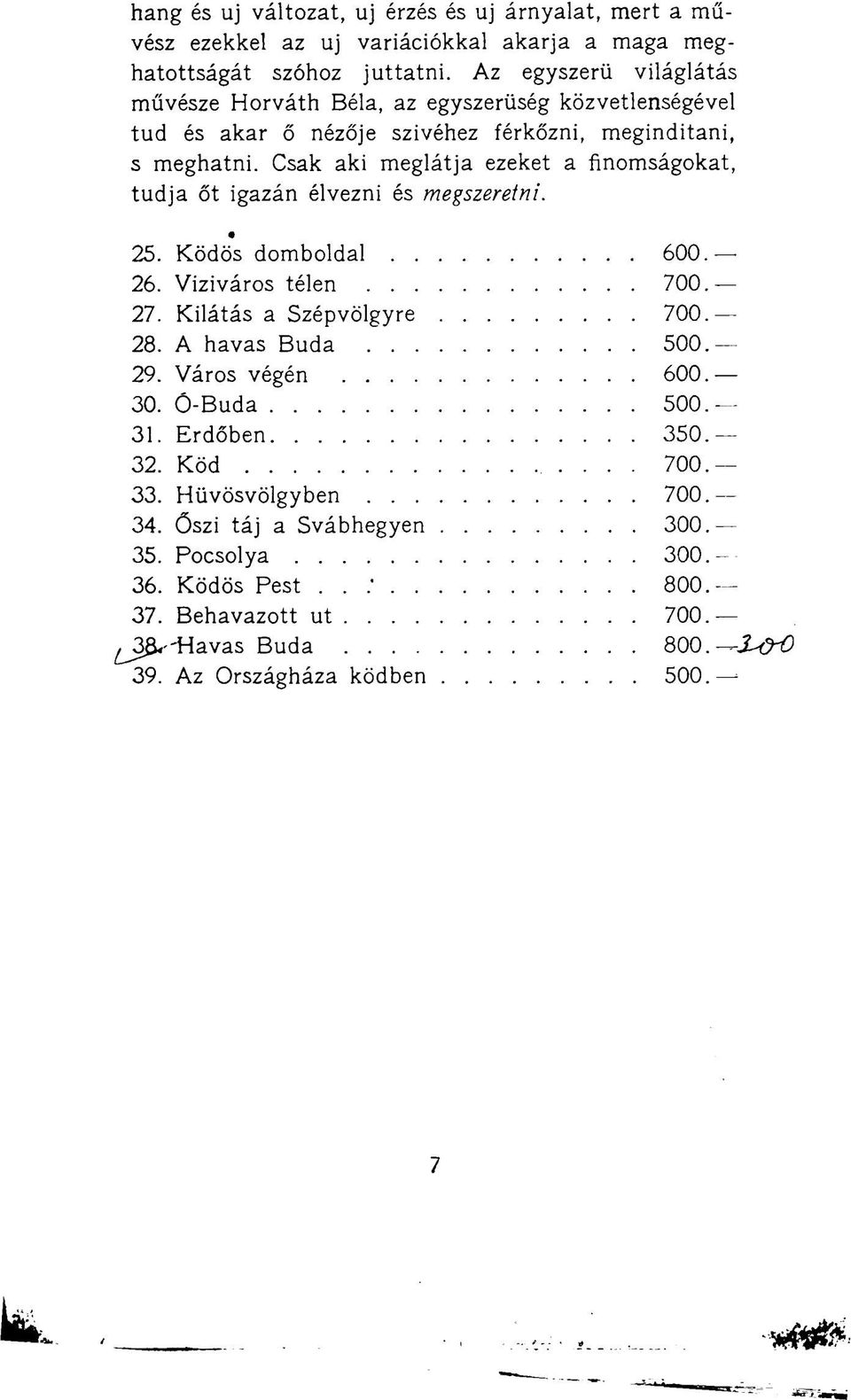 Csak aki meglátja ezeket a finomságokat, tudja őt igazán élvezni és megszeretni. 25. Ködös domboldal 600. 26. Viziváros télen 700. 27. Kilátás a Szépvölgyre 700. 28.