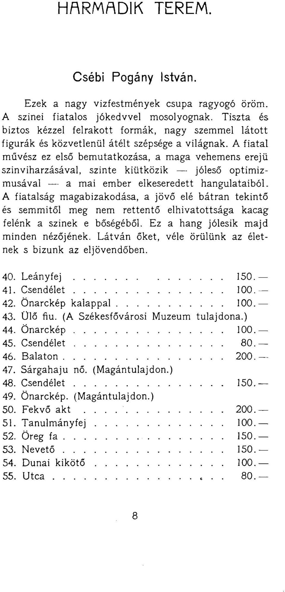 A fiatal művész ez első bemutatkozása, a maga vehemens erejű szinviharzásával, szinte kiütközik jóleső optimizmusával a mai ember elkeseredett hangulataiból.