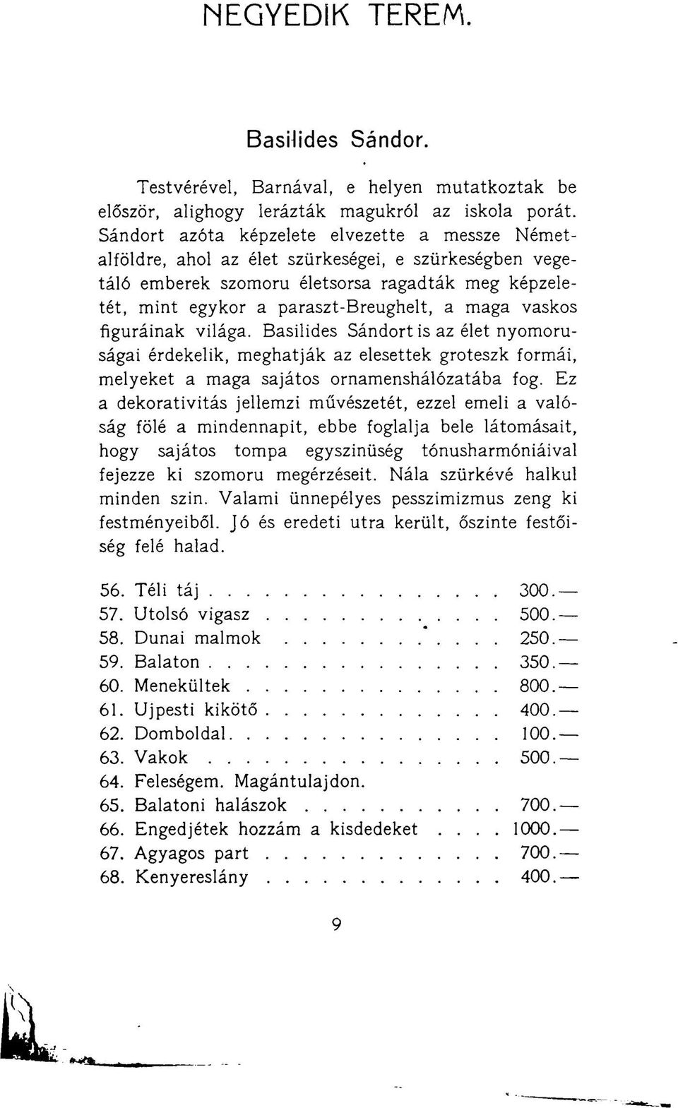 vaskos figuráinak világa. Basilides Sándort is az élet nyomoruságai érdekelik, meghatják az elesettek groteszk formái, melyeket a maga sajátos ornamenshálózatába fog.