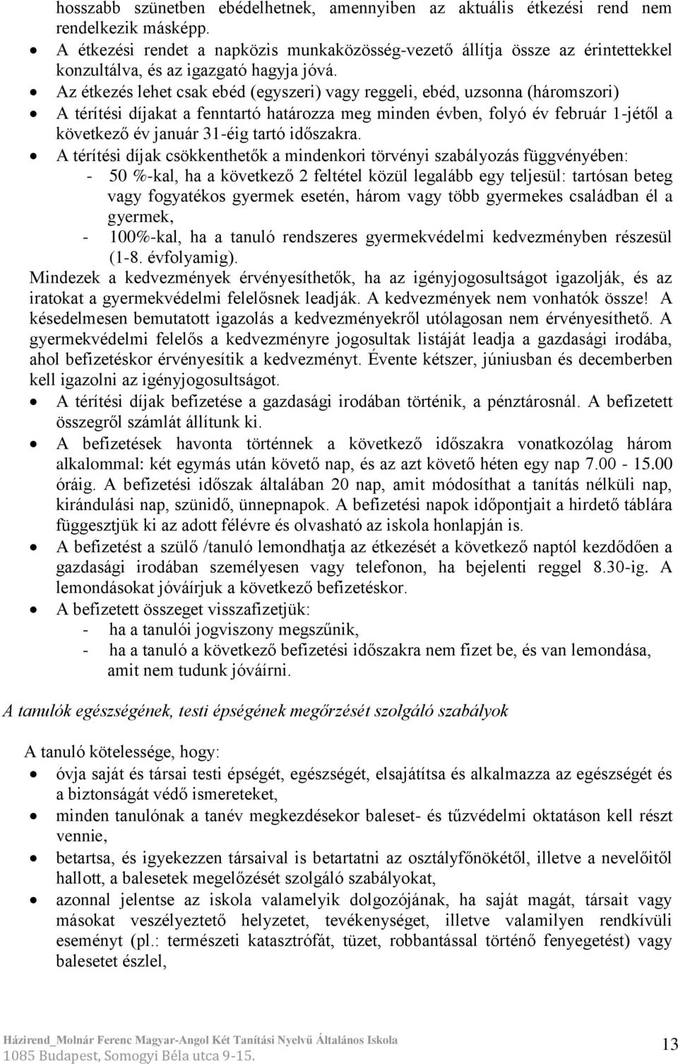 Az étkezés lehet csak ebéd (egyszeri) vagy reggeli, ebéd, uzsonna (háromszori) A térítési díjakat a fenntartó határozza meg minden évben, folyó év február 1-jétől a következő év január 31-éig tartó