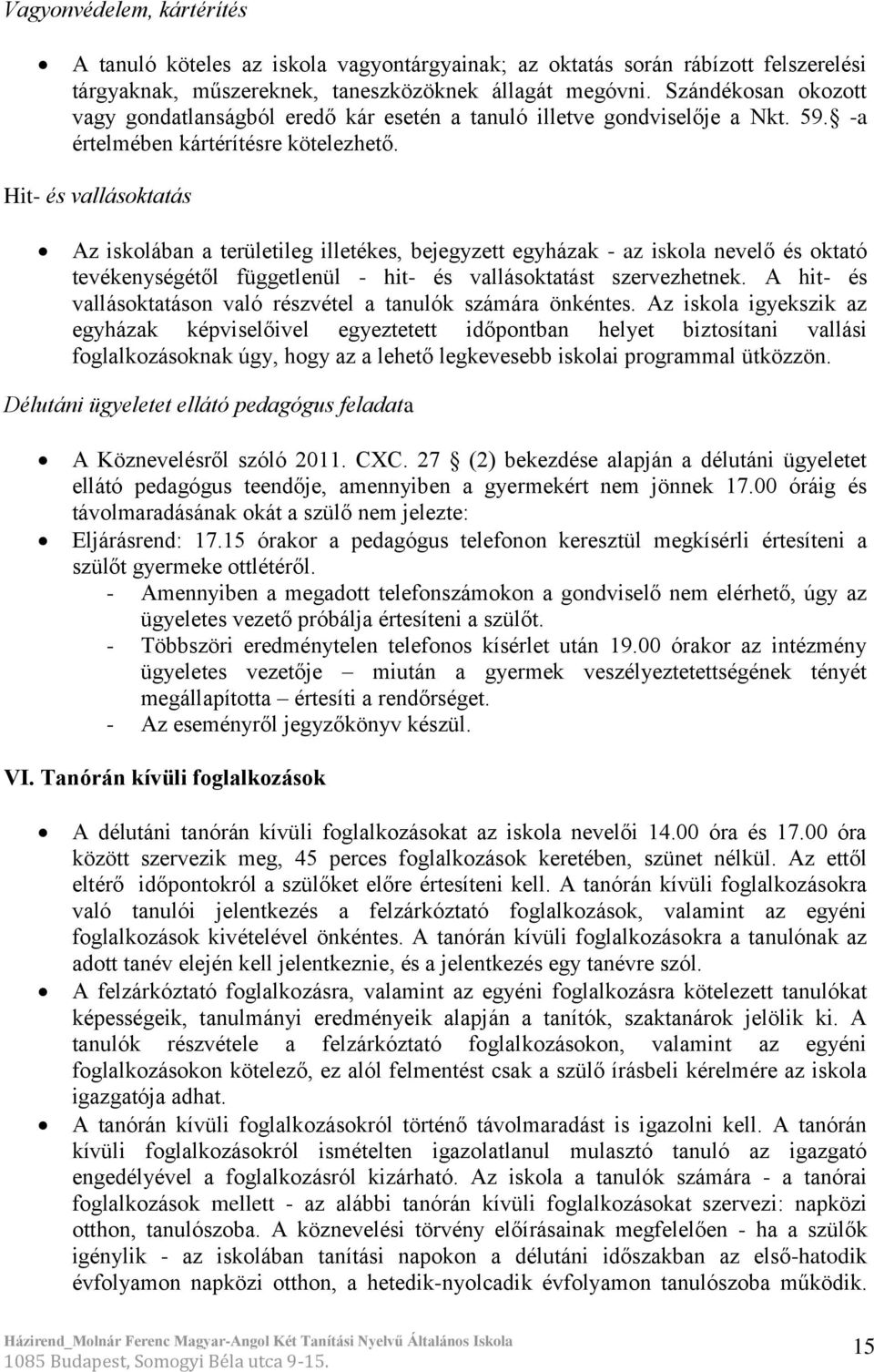 Hit- és vallásoktatás Az iskolában a területileg illetékes, bejegyzett egyházak - az iskola nevelő és oktató tevékenységétől függetlenül - hit- és vallásoktatást szervezhetnek.