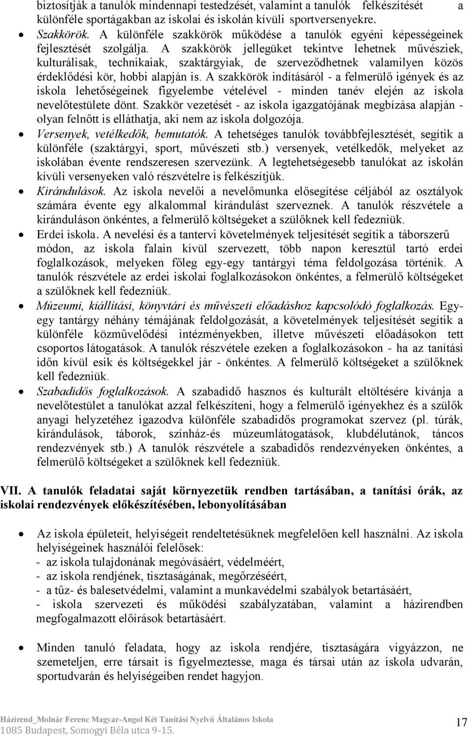 A szakkörök jellegüket tekintve lehetnek művésziek, kulturálisak, technikaiak, szaktárgyiak, de szerveződhetnek valamilyen közös érdeklődési kör, hobbi alapján is.