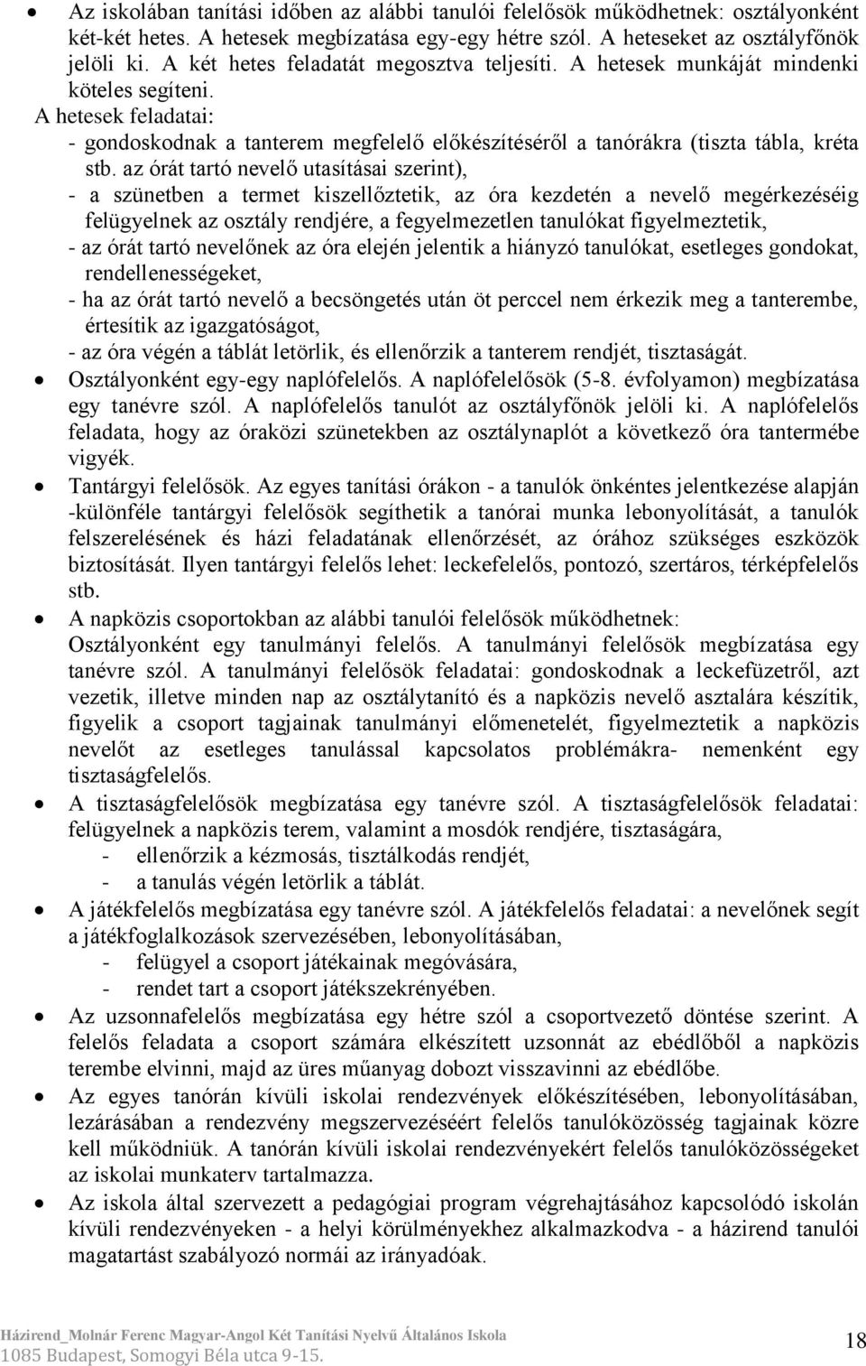 az órát tartó nevelő utasításai szerint), - a szünetben a termet kiszellőztetik, az óra kezdetén a nevelő megérkezéséig felügyelnek az osztály rendjére, a fegyelmezetlen tanulókat figyelmeztetik, -