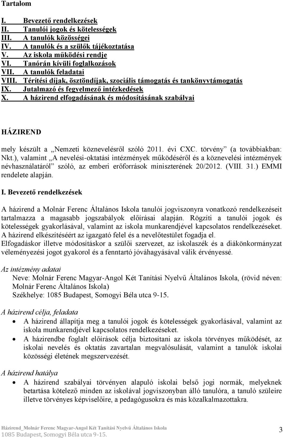 A házirend elfogadásának és módosításának szabályai HÁZIREND mely készült a Nemzeti köznevelésről szóló 2011. évi CXC. törvény (a továbbiakban: Nkt.