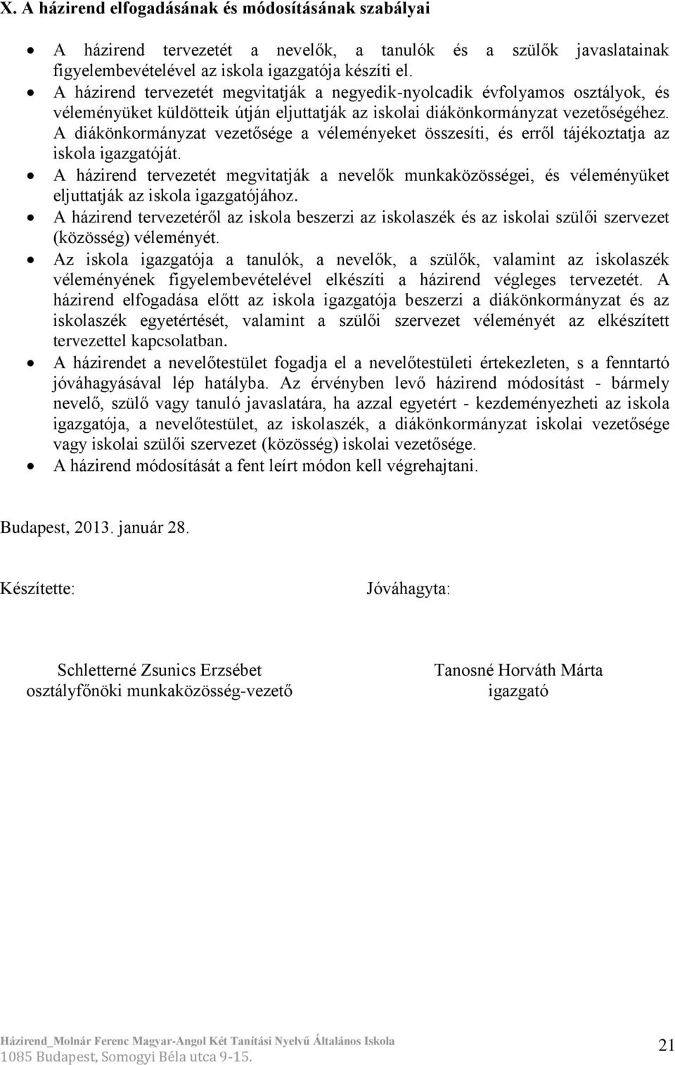 A diákönkormányzat vezetősége a véleményeket összesíti, és erről tájékoztatja az iskola igazgatóját.