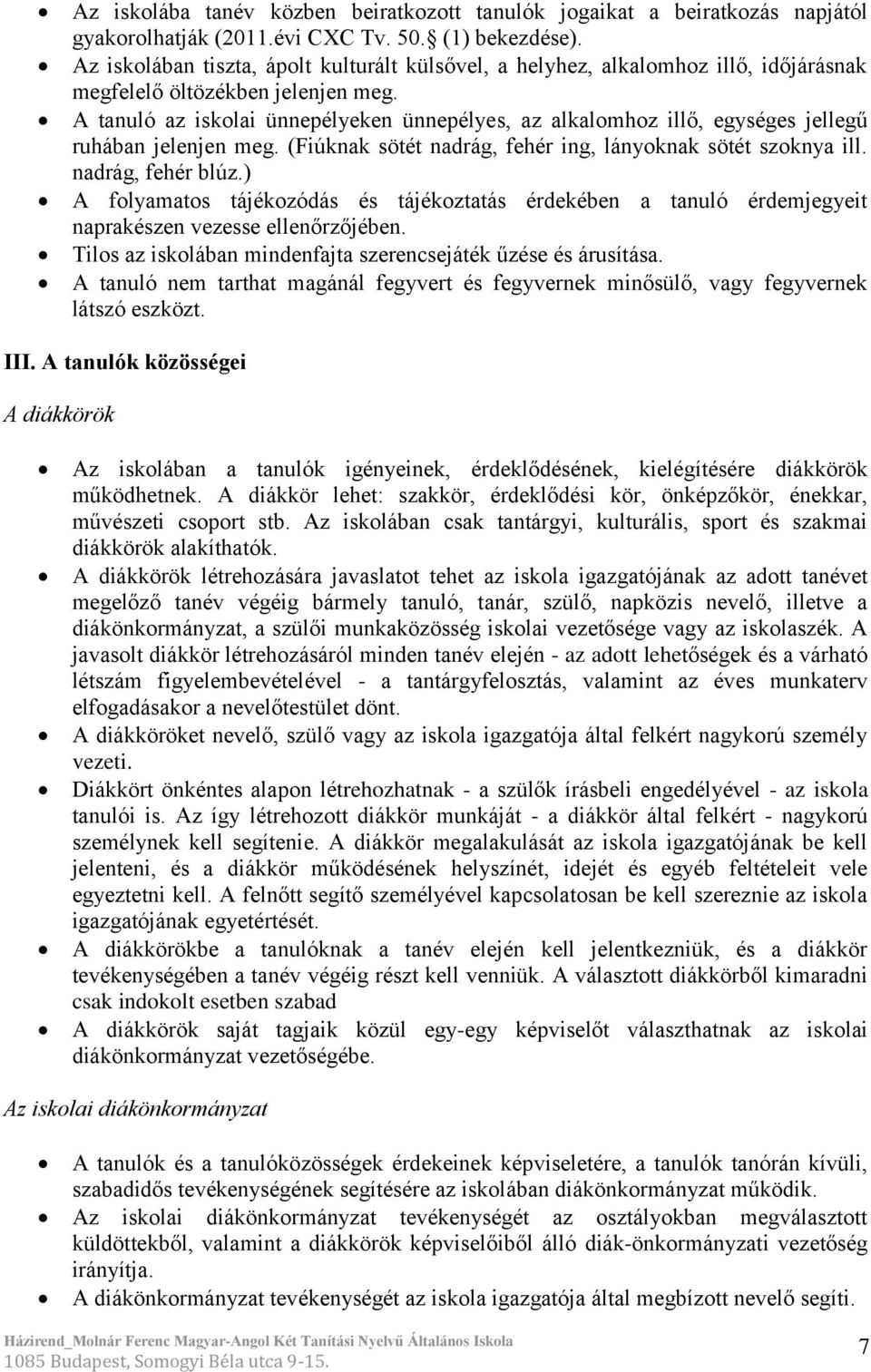 A tanuló az iskolai ünnepélyeken ünnepélyes, az alkalomhoz illő, egységes jellegű ruhában jelenjen meg. (Fiúknak sötét nadrág, fehér ing, lányoknak sötét szoknya ill. nadrág, fehér blúz.