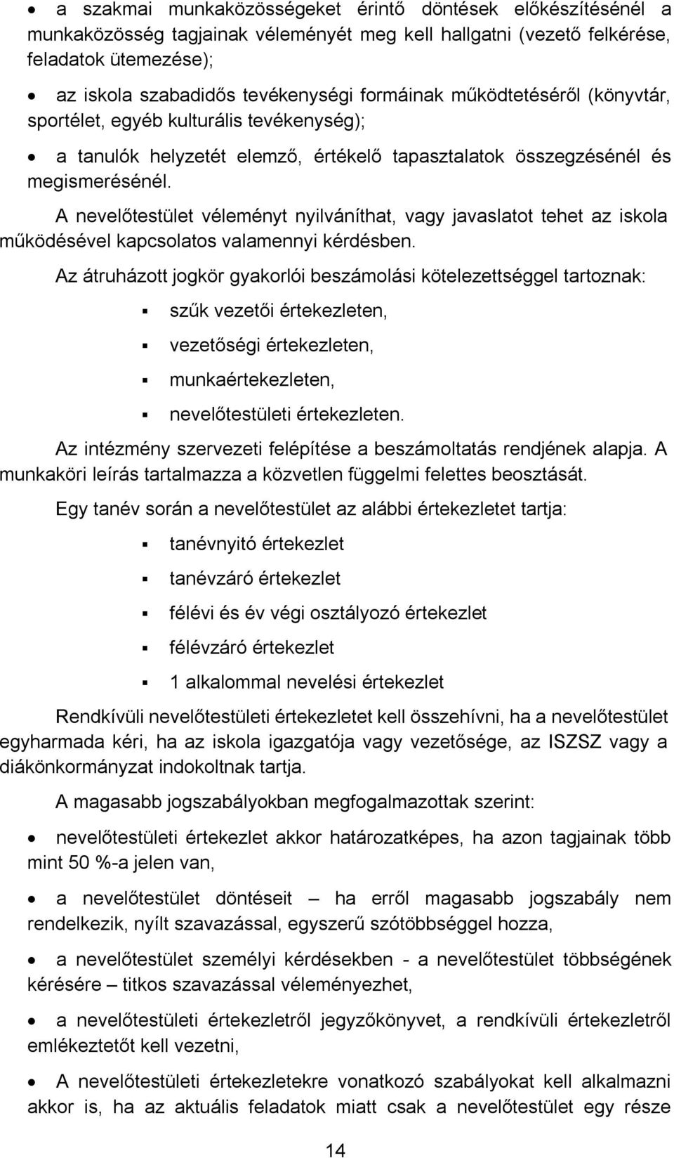 A nevelőtestület véleményt nyilváníthat, vagy javaslatt tehet az iskla működésével kapcslats valamennyi kérdésben.