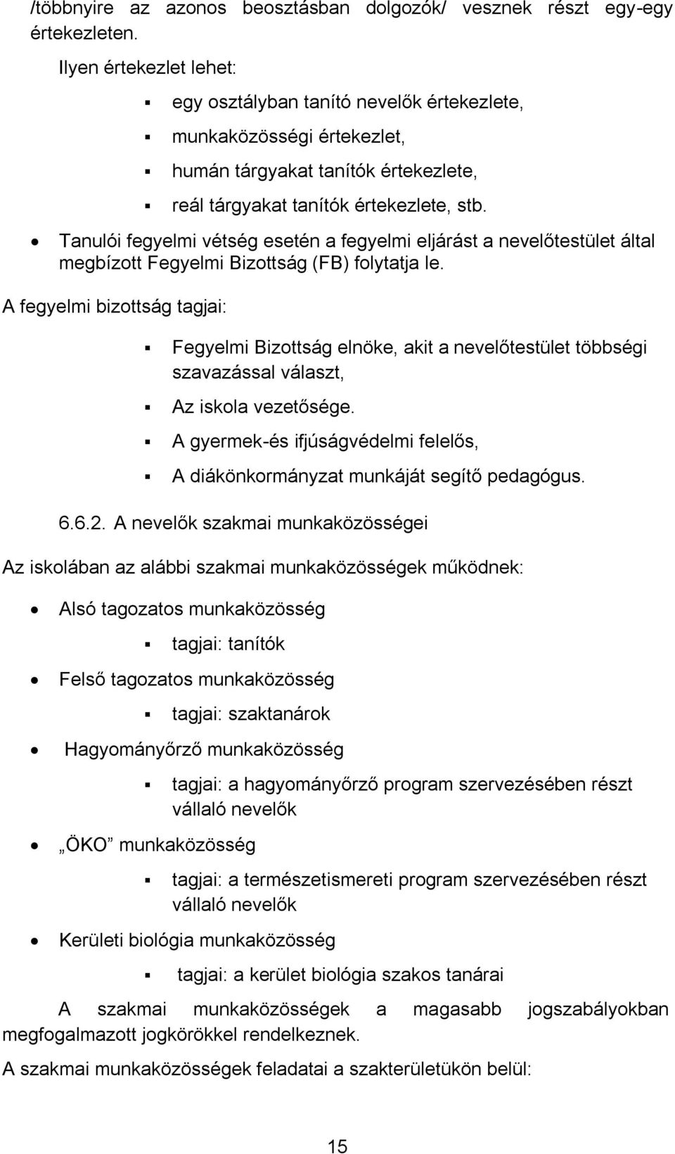 Tanulói fegyelmi vétség esetén a fegyelmi eljárást a nevelőtestület által megbíztt Fegyelmi Bizttság (FB) flytatja le.