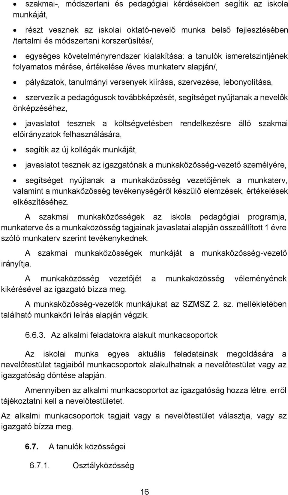 pedagógusk tvábbképzését, segítséget nyújtanak a nevelők önképzéséhez, javaslatt tesznek a költségvetésben rendelkezésre álló szakmai előirányzatk felhasználására, segítik az új kllégák munkáját,