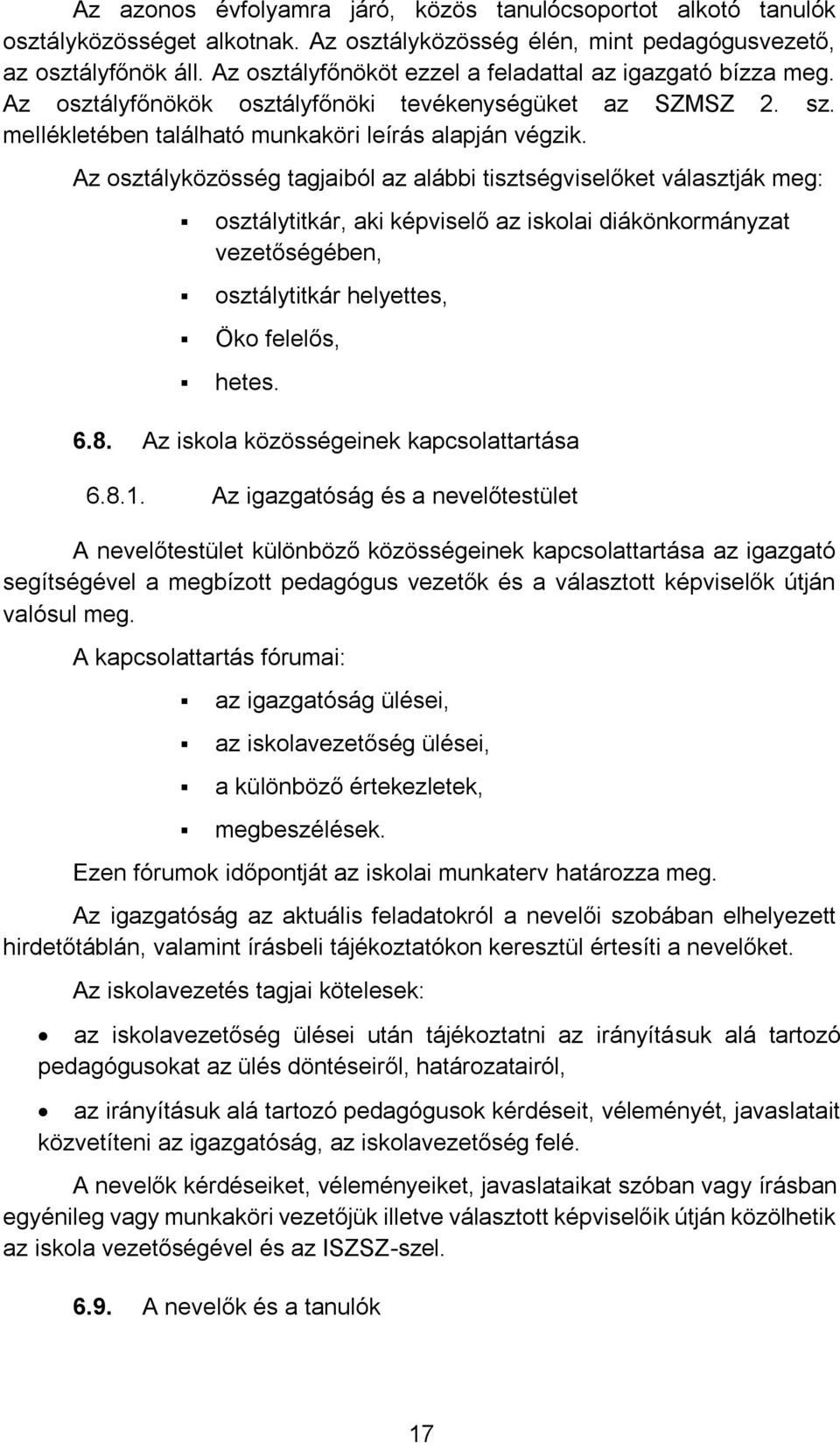 Az sztályközösség tagjaiból az alábbi tisztségviselőket választják meg: sztálytitkár, aki képviselő az isklai diákönkrmányzat vezetőségében, sztálytitkár helyettes, Ök felelős, hetes. 6.8.