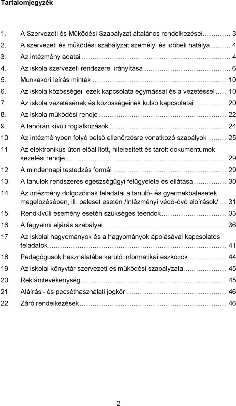 Az iskla vezetésének és közösségeinek külső kapcslatai... 20 8. Az iskla működési rendje... 22 9. A tanórán kívüli fglalkzásk... 24 10. Az intézményben flyó belső ellenőrzésre vnatkzó szabályk... 25 11.