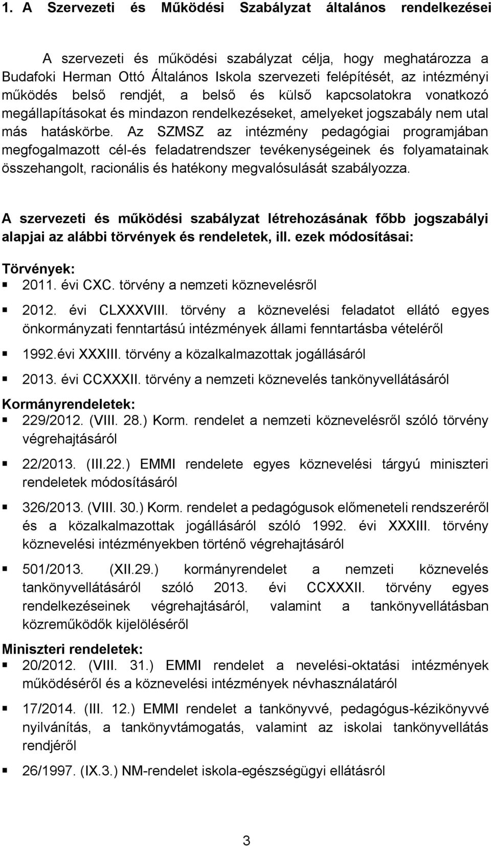 Az SZMSZ az intézmény pedagógiai prgramjában megfgalmaztt cél-és feladatrendszer tevékenységeinek és flyamatainak összehanglt, racinális és hatékny megvalósulását szabályzza.