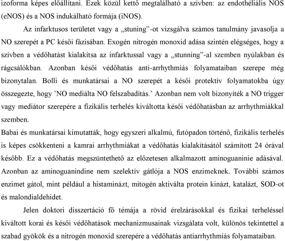 Exogén nitrogén monoxid adása szintén elégséges, hogy a szívben a védőhatást kialakítsa az infarktussal vagy a stunning -al szemben nyúlakban és rágcsálókban.