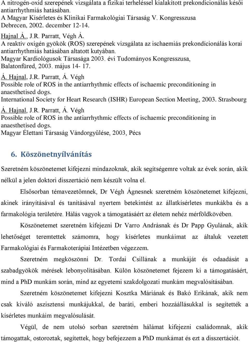 A reaktív oxigén gyökök (ROS) szerepének vizsgálata az ischaemiás prekondícionálás korai antiarrhythmiás hatásában altatott kutyában. Magyar Kardiológusok Társasága 2003.