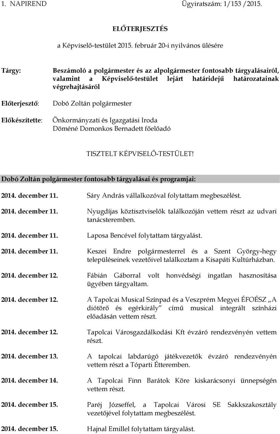 határozatainak végrehajtásáról Dobó Zoltán polgármester Önkormányzati és Igazgatási Iroda Döméné Domonkos Bernadett főelőadó TISZTELT KÉPVISELŐ-TESTÜLET!