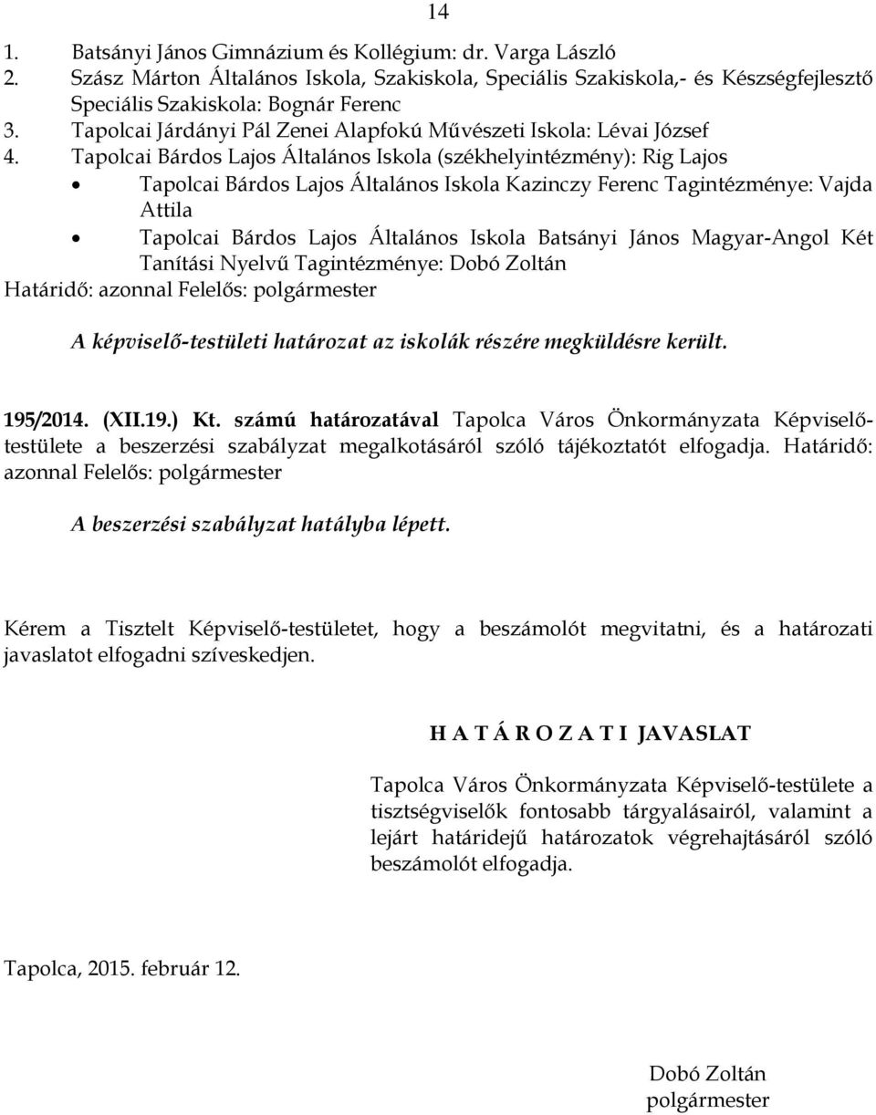 Tapolcai Bárdos Lajos Általános Iskola (székhelyintézmény): Rig Lajos Tapolcai Bárdos Lajos Általános Iskola Kazinczy Ferenc Tagintézménye: Vajda Attila Tapolcai Bárdos Lajos Általános Iskola