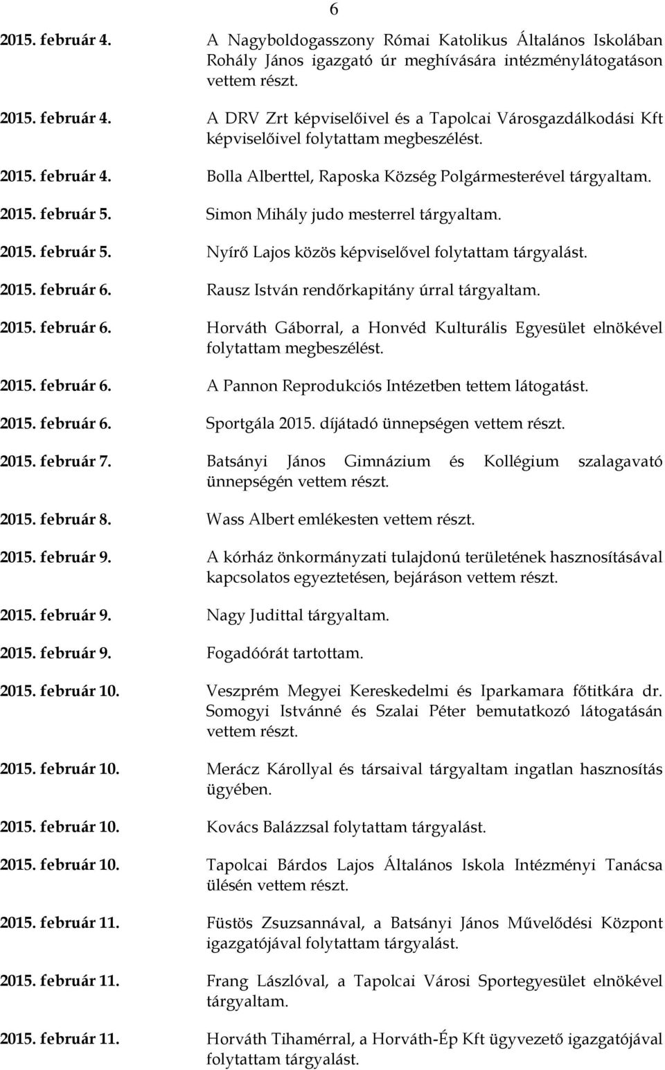 2015. február 6. Rausz István rendőrkapitány úrral tárgyaltam. 2015. február 6. Horváth Gáborral, a Honvéd Kulturális Egyesület elnökével folytattam megbeszélést. 2015. február 6. A Pannon Reprodukciós Intézetben tettem látogatást.