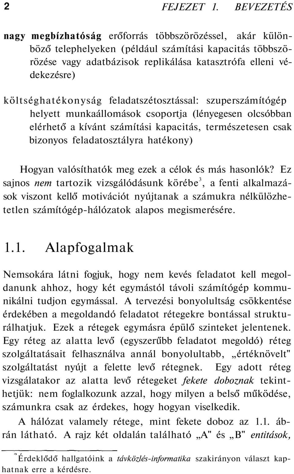 költséghatékonyság feladatszétosztással: szuperszámítógép helyett munkaállomások csoportja (lényegesen olcsóbban elérhető a kívánt számítási kapacitás, természetesen csak bizonyos feladatosztályra