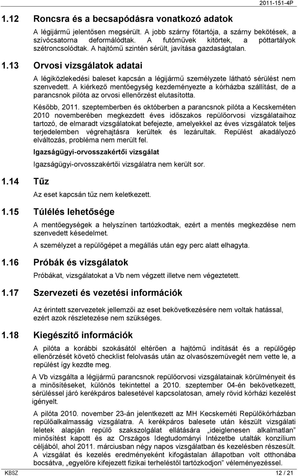 14 Tűz A légiközlekedési baleset kapcsán a légijármű személyzete látható sérülést nem szenvedett.