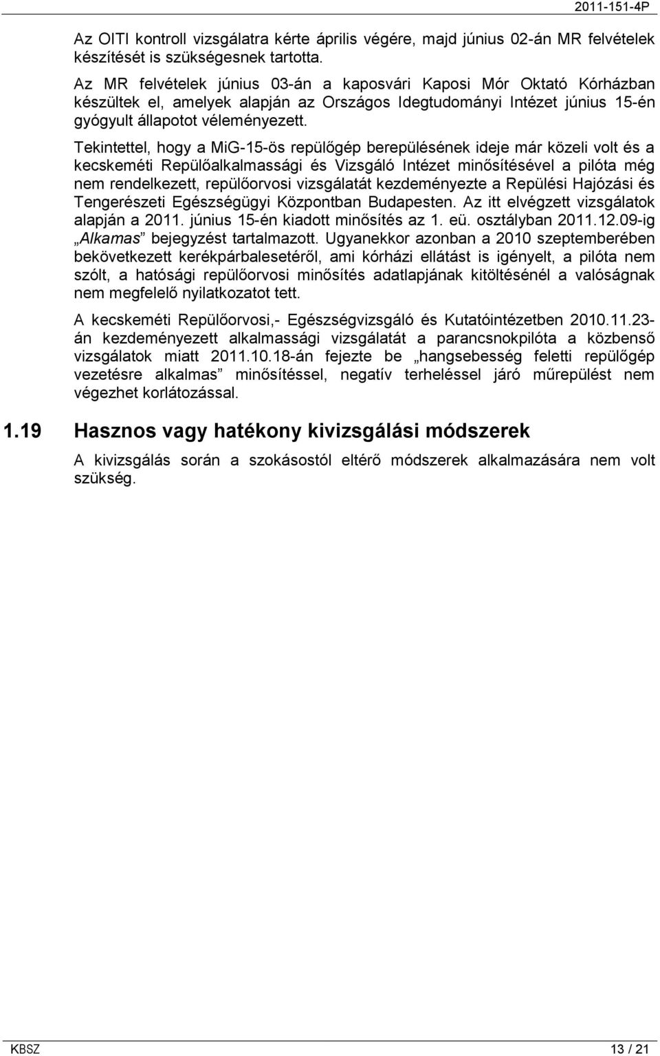 Tekintettel, hogy a MiG-15-ös repülőgép berepülésének ideje már közeli volt és a kecskeméti Repülőalkalmassági és Vizsgáló Intézet minősítésével a pilóta még nem rendelkezett, repülőorvosi