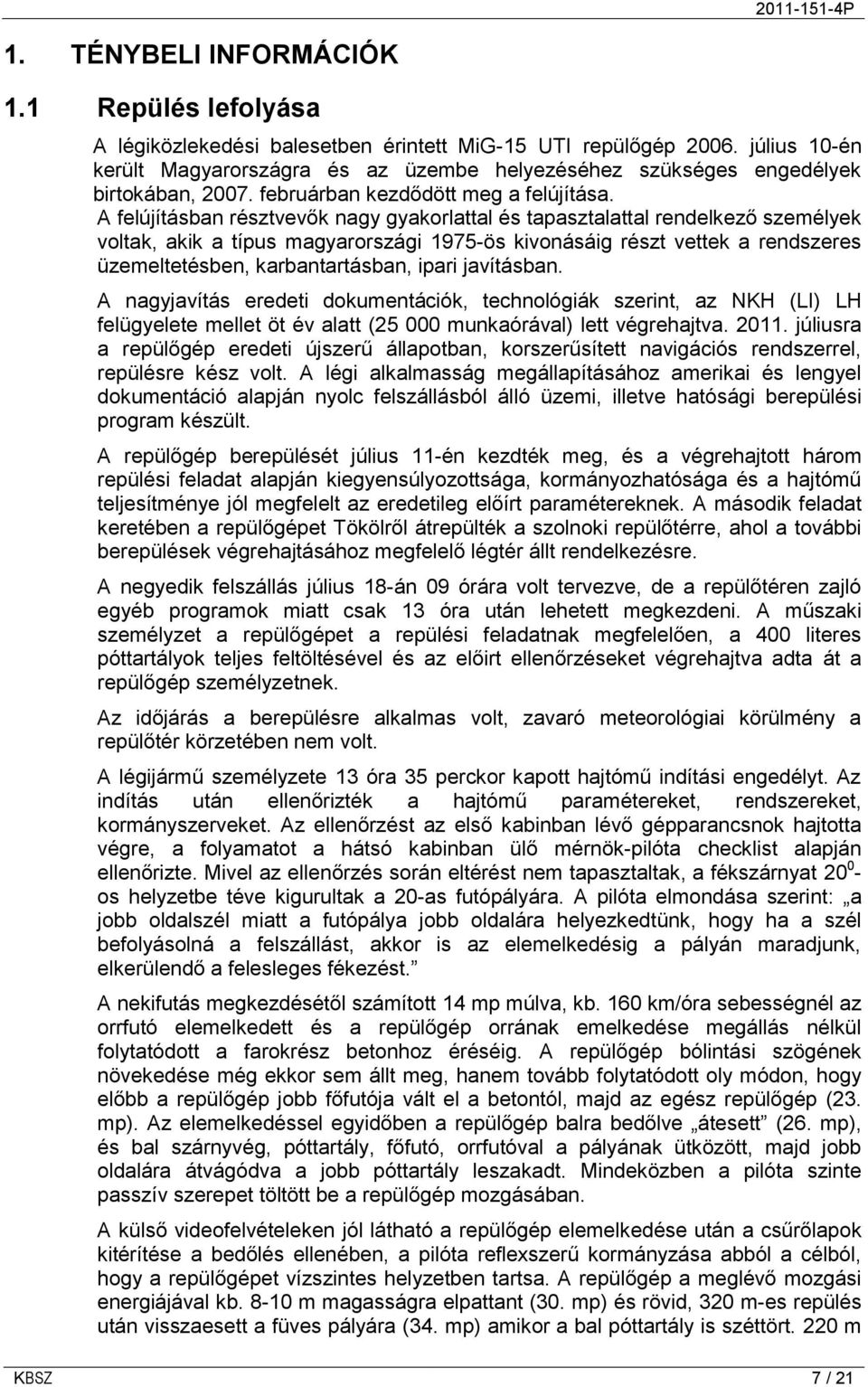 A felújításban résztvevők nagy gyakorlattal és tapasztalattal rendelkező személyek voltak, akik a típus magyarországi 1975-ös kivonásáig részt vettek a rendszeres üzemeltetésben, karbantartásban,