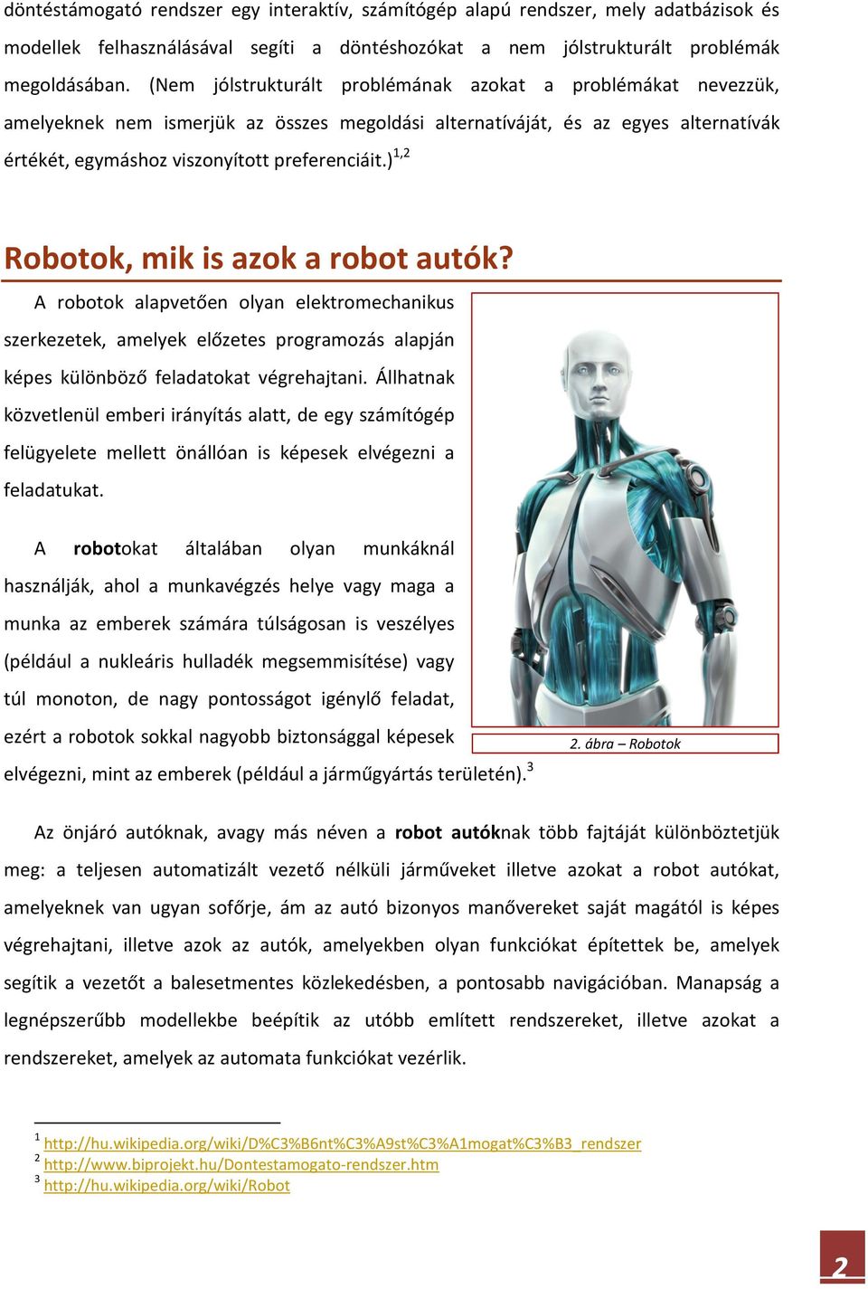 ) 1,2 Robotok, mik is azok a robot autók? A robotok alapvetően olyan elektromechanikus szerkezetek, amelyek előzetes programozás alapján képes különböző feladatokat végrehajtani.