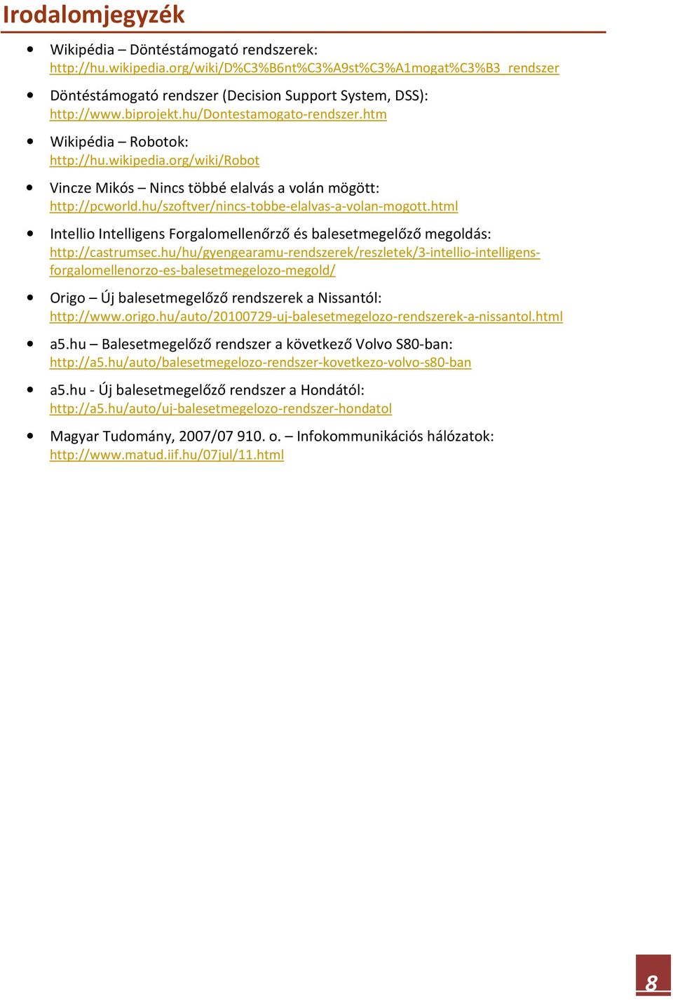 hu/szoftver/nincs-tobbe-elalvas-a-volan-mogott.html Intellio Intelligens Forgalomellenőrző és balesetmegelőző megoldás: http://castrumsec.