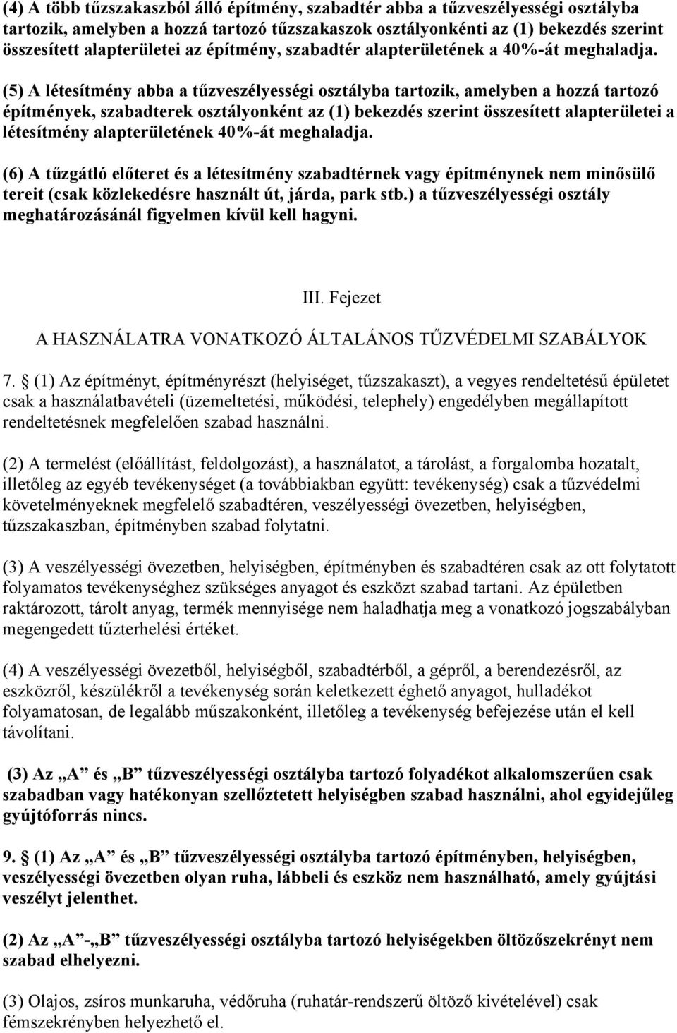 (5) A létesítmény abba a tűzveszélyességi osztályba tartozik, amelyben a hozzá tartozó építmények, szabadterek osztályonként az (1) bekezdés szerint összesített alapterületei a létesítmény