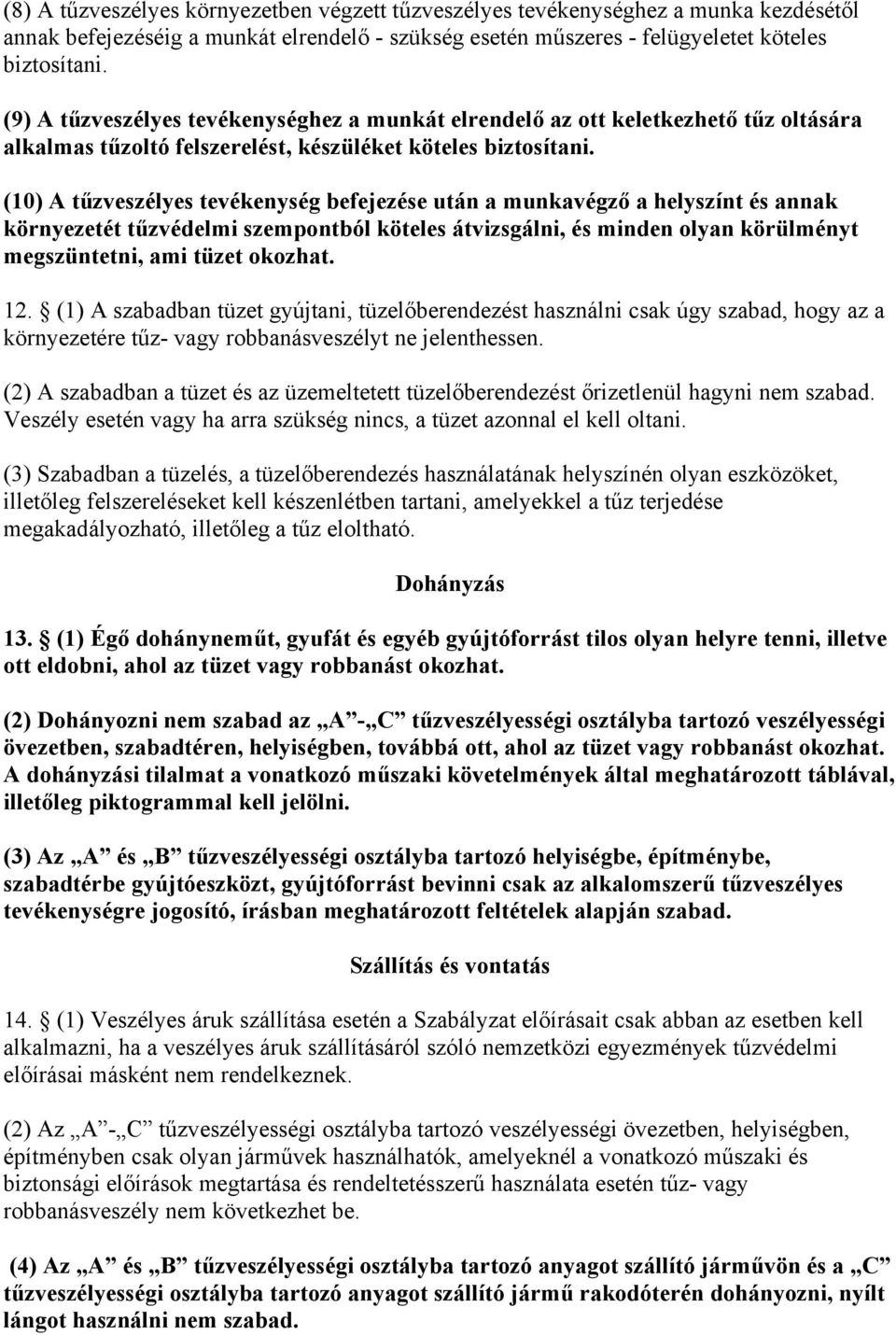 (10) A tűzveszélyes tevékenység befejezése után a munkavégző a helyszínt és annak környezetét tűzvédelmi szempontból köteles átvizsgálni, és minden olyan körülményt megszüntetni, ami tüzet okozhat.