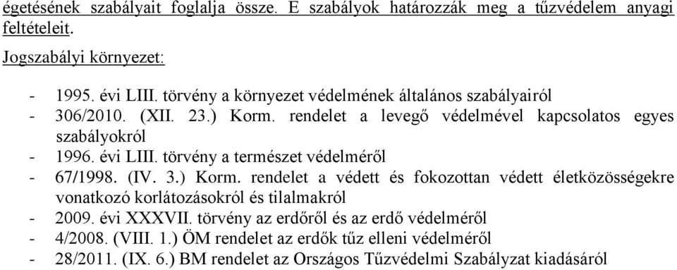 törvény a természet védelméről - 67/1998. (IV. 3.) Korm. rendelet a védett és fokozottan védett életközösségekre vonatkozó korlátozásokról és tilalmakról - 2009.