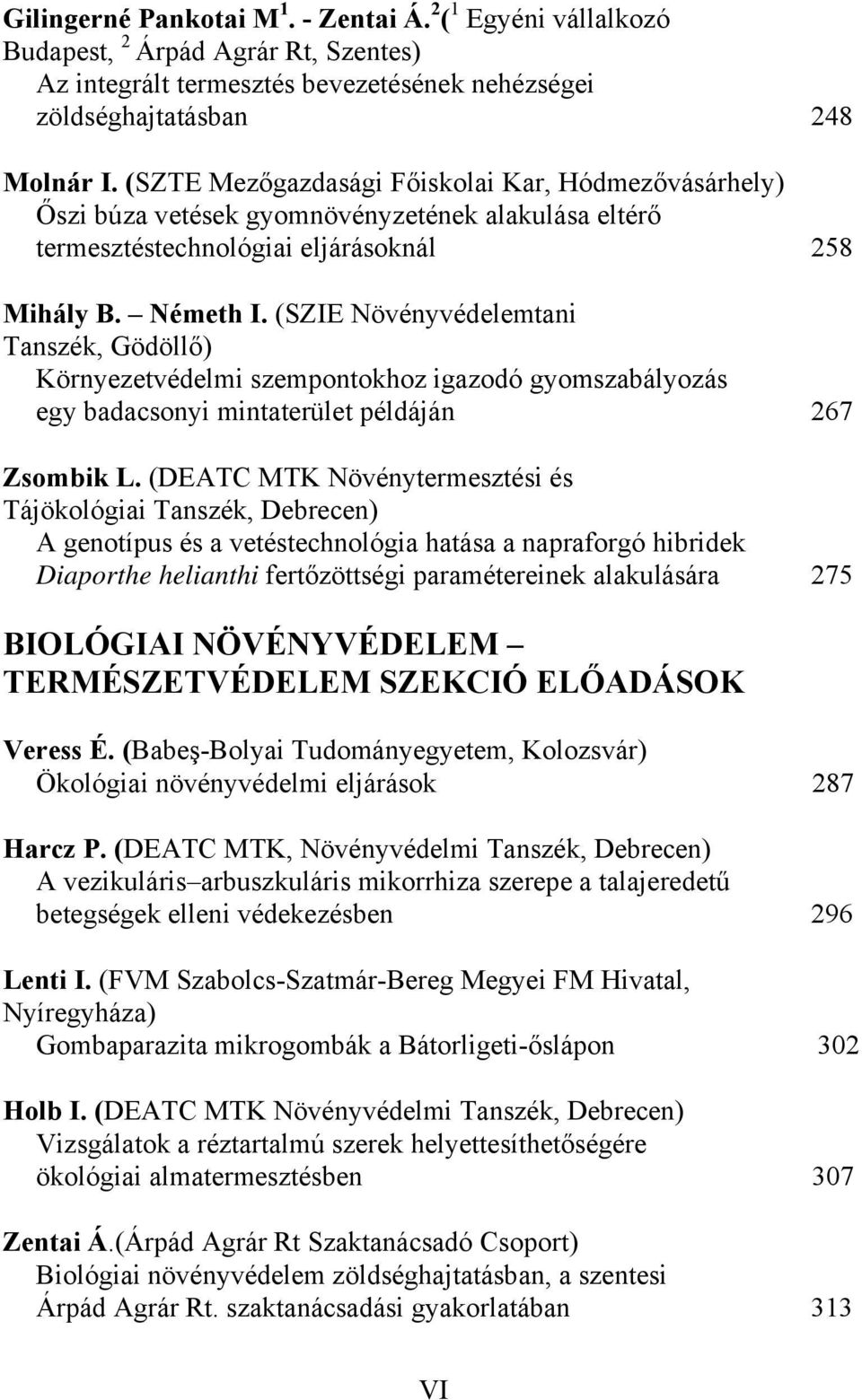 (SZIE Növényvédelemtani Tanszék, Gödöllő) Környezetvédelmi szempontokhoz igazodó gyomszabályozás egy badacsonyi mintaterület példáján 267 Zsombik L.