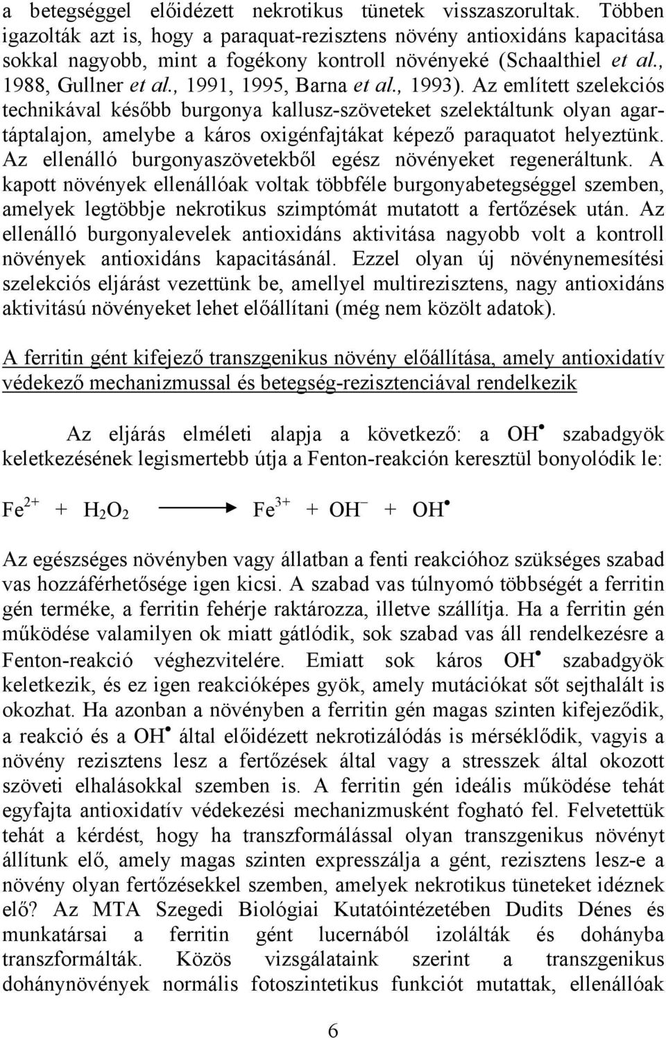 , 1993). Az említett szelekciós technikával később burgonya kallusz-szöveteket szelektáltunk olyan agartáptalajon, amelybe a káros oxigénfajtákat képező paraquatot helyeztünk.