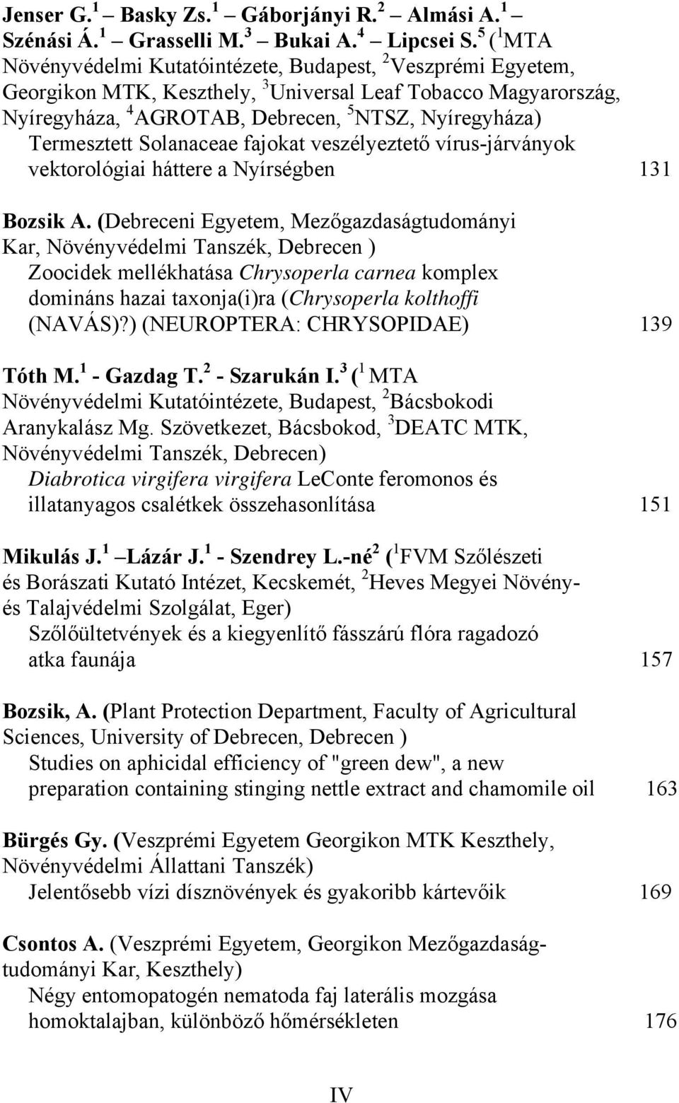 Termesztett Solanaceae fajokat veszélyeztető vírus-járványok vektorológiai háttere a Nyírségben 131 Bozsik A.