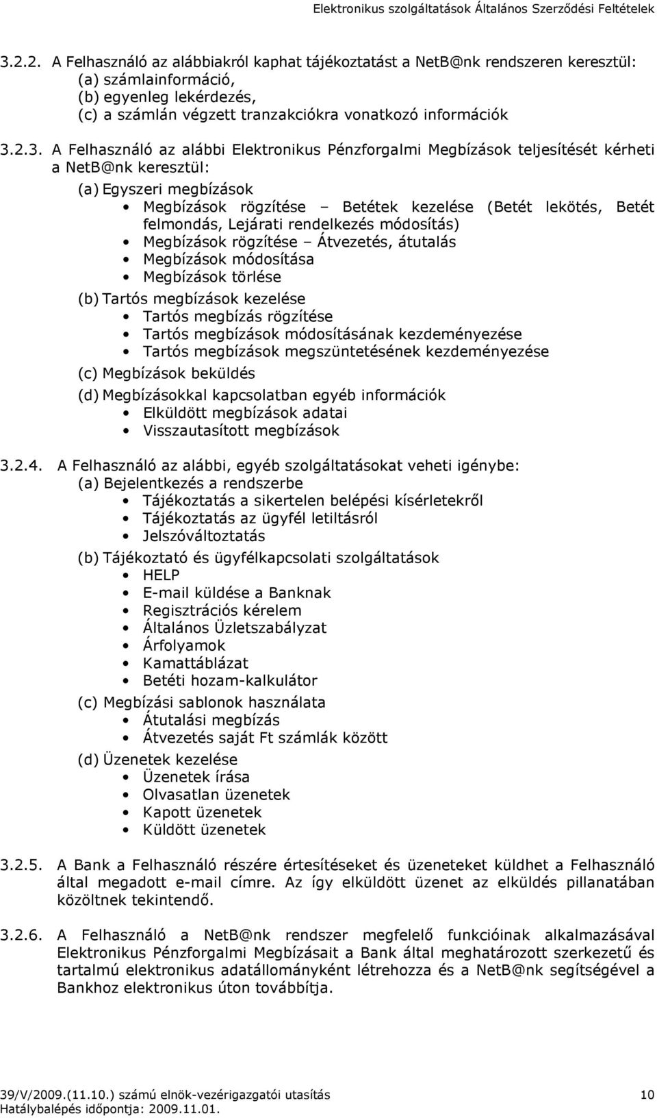 felmondás, Lejárati rendelkezés módosítás) Megbízások rögzítése Átvezetés, átutalás Megbízások módosítása Megbízások törlése (b) Tartós megbízások kezelése Tartós megbízás rögzítése Tartós megbízások