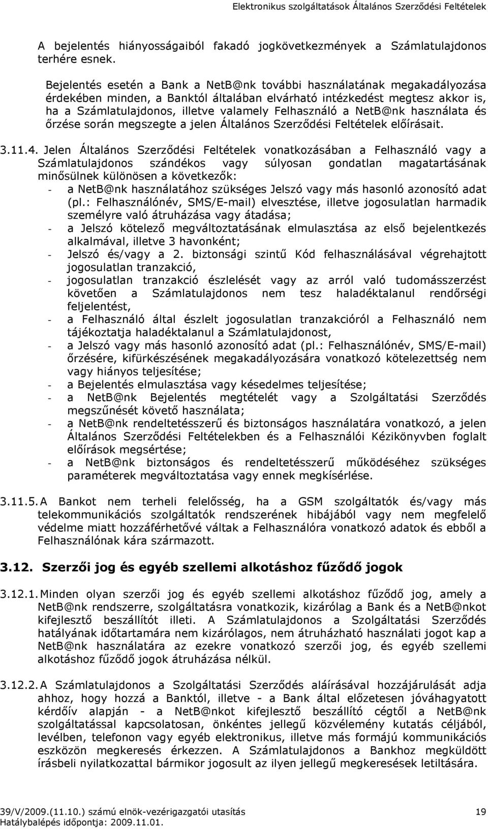 Felhasználó a NetB@nk használata és ırzése során megszegte a jelen Általános Szerzıdési Feltételek elıírásait. 3.11.4.