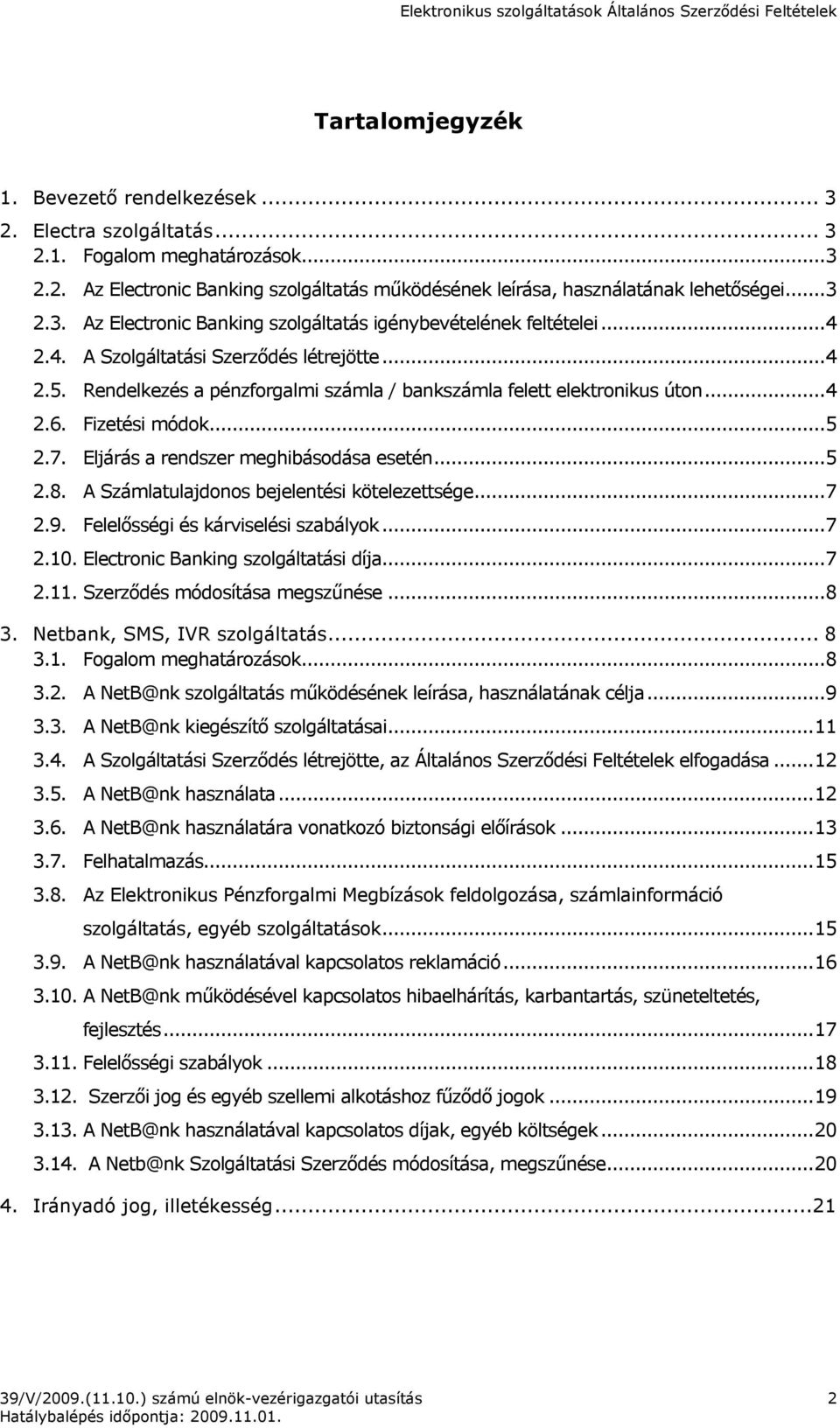 ..5 2.8. A Számlatulajdonos bejelentési kötelezettsége...7 2.9. Felelısségi és kárviselési szabályok...7 2.10. Electronic Banking szolgáltatási díja...7 2.11. Szerzıdés módosítása megszőnése...8 3.