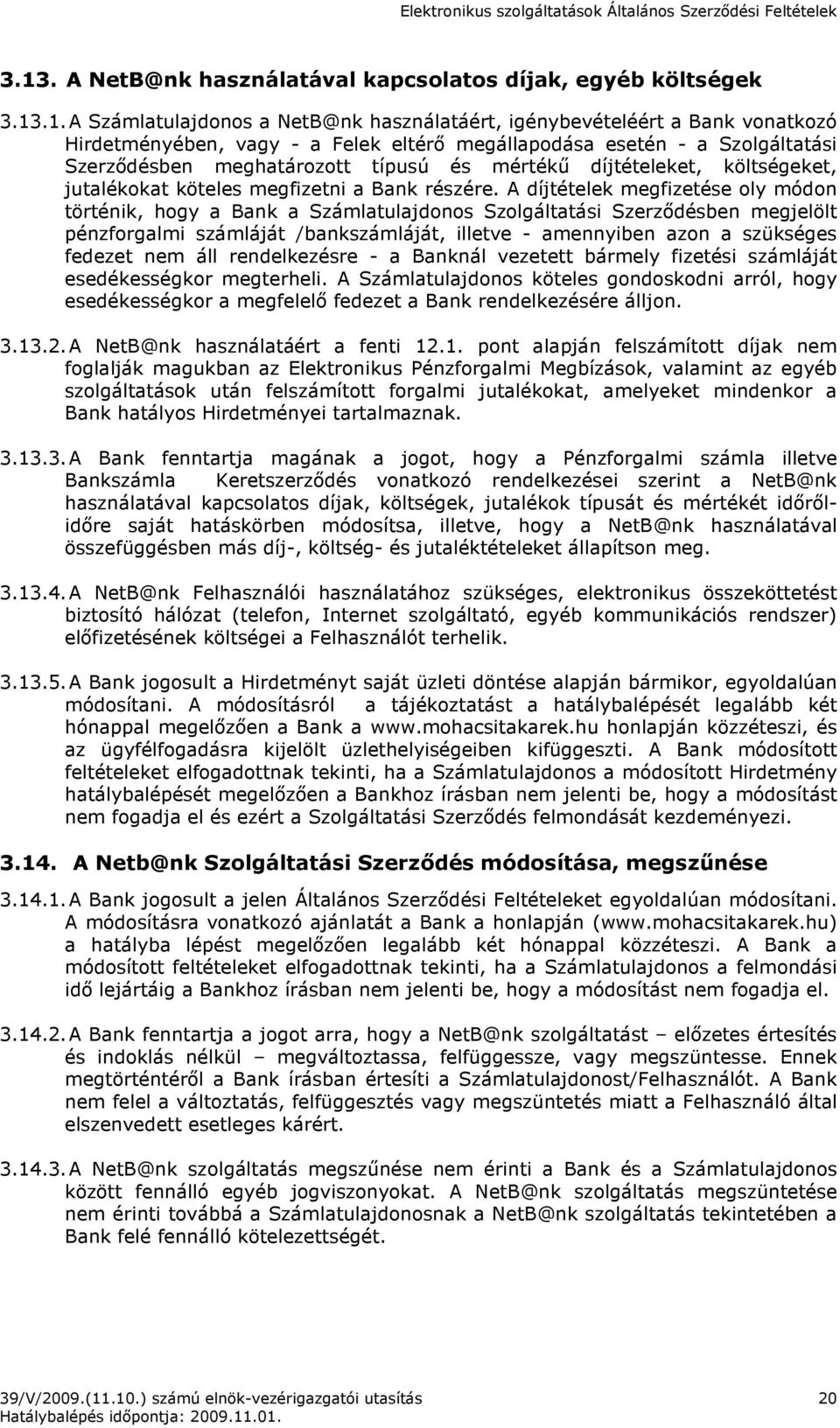 A díjtételek megfizetése oly módon történik, hogy a Bank a Számlatulajdonos Szolgáltatási Szerzıdésben megjelölt pénzforgalmi számláját /bankszámláját, illetve - amennyiben azon a szükséges fedezet