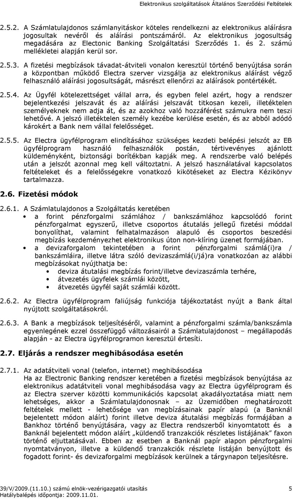 A fizetési megbízások távadat-átviteli vonalon keresztül történı benyújtása során a központban mőködı Electra szerver vizsgálja az elektronikus aláírást végzı felhasználó aláírási jogosultságát,