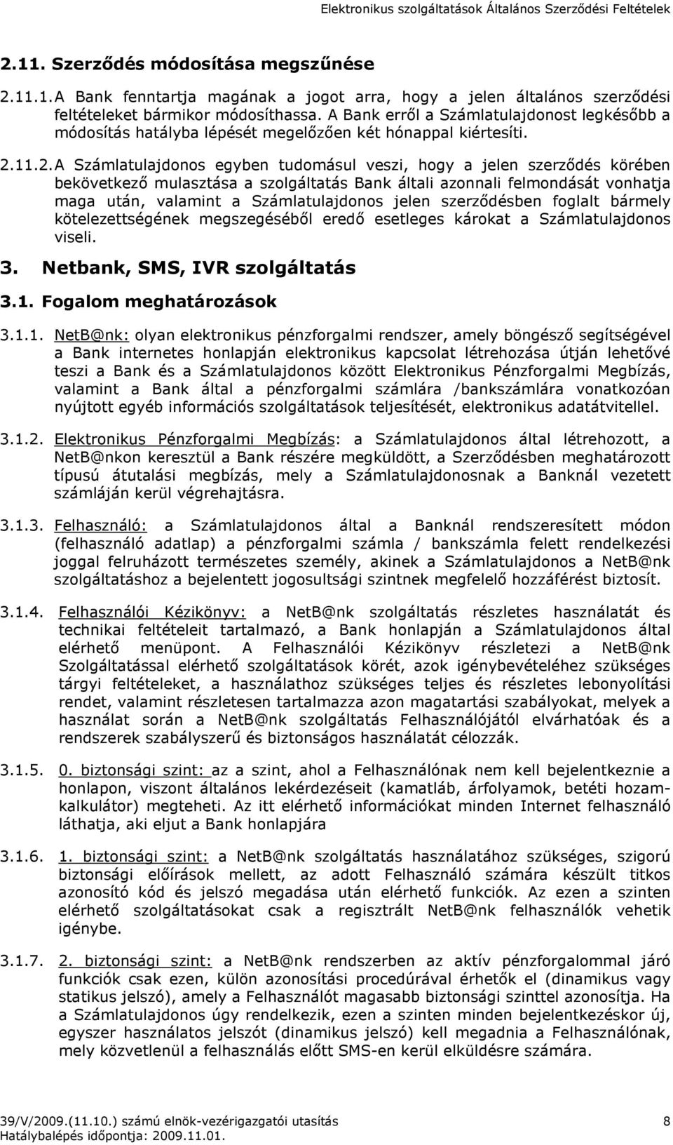 11.2. A Számlatulajdonos egyben tudomásul veszi, hogy a jelen szerzıdés körében bekövetkezı mulasztása a szolgáltatás Bank általi azonnali felmondását vonhatja maga után, valamint a Számlatulajdonos