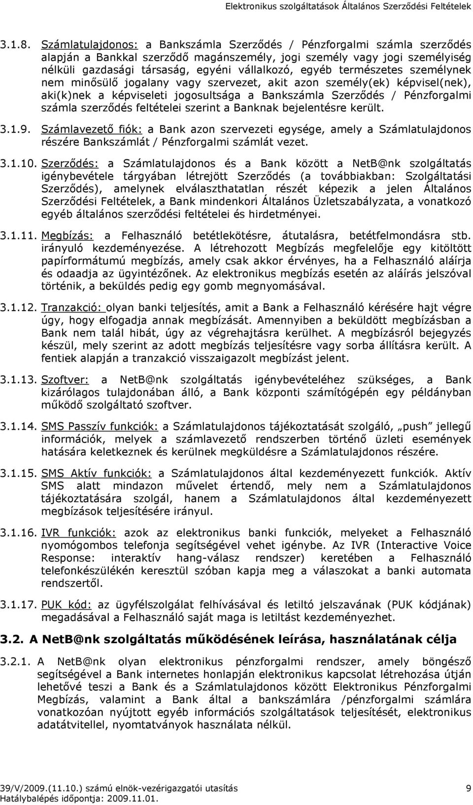 egyéb természetes személynek nem minısülı jogalany vagy szervezet, akit azon személy(ek) képvisel(nek), aki(k)nek a képviseleti jogosultsága a Bankszámla Szerzıdés / Pénzforgalmi számla szerzıdés