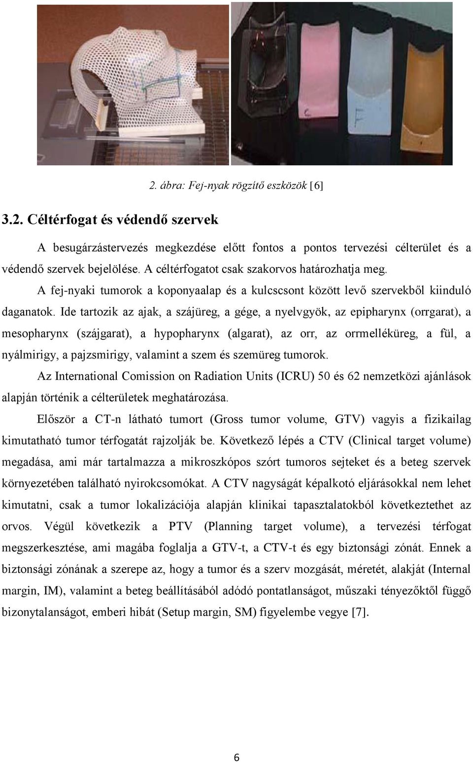 Ide tartozik az ajak, a szájüreg, a gége, a nyelvgyök, az epipharynx (orrgarat), a mesopharynx (szájgarat), a hypopharynx (algarat), az orr, az orrmelléküreg, a fül, a nyálmirigy, a pajzsmirigy,