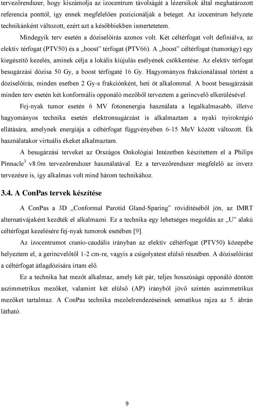 Két céltérfogat volt definiálva, az elektív térfogat (PTV50) és a boost térfogat (PTV66). A boost céltérfogat (tumorágy) egy kiegészítő kezelés, aminek célja a lokális kiújulás esélyének csökkentése.