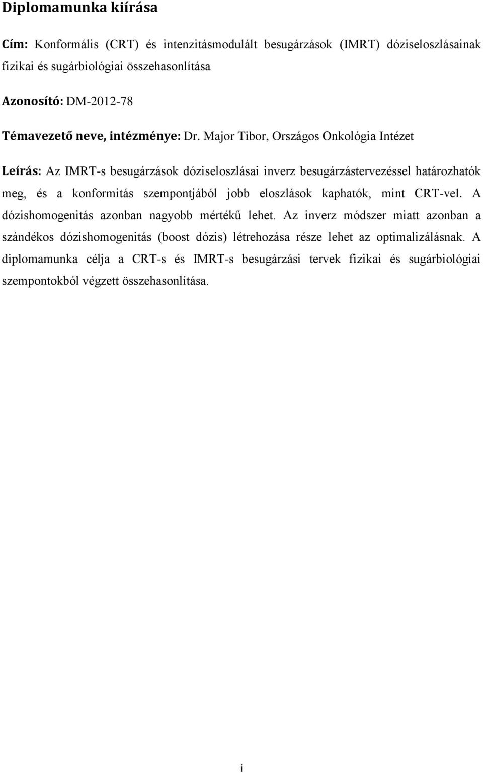 Major Tibor, Országos Onkológia Intézet Leírás: Az IMRT-s besugárzások dóziseloszlásai inverz besugárzástervezéssel határozhatók meg, és a konformitás szempontjából jobb