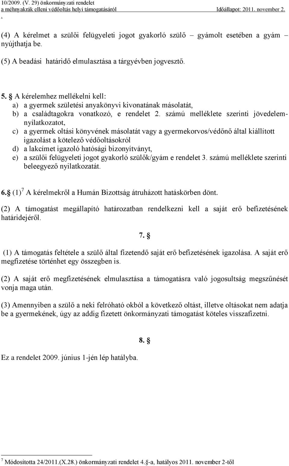 jövedelemnyilatkozatot, c) a gyermek oltási könyvének másolatát vagy a gyermekorvos/védőnő által kiállított igazolást a kötelező védőoltásokról d) a lakcímet igazoló hatósági bizonyítványt, e) a